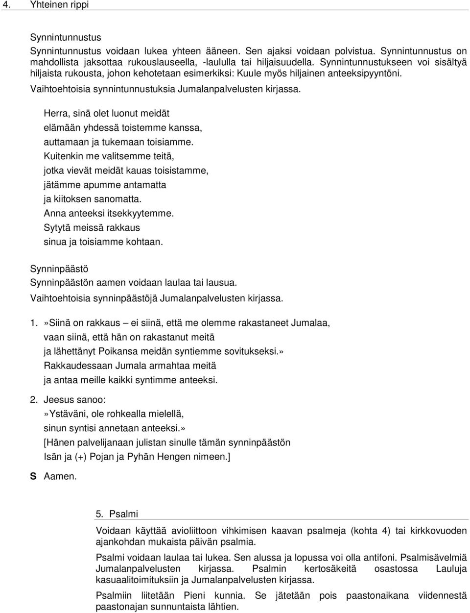 Herra, sinä olet luonut meidät elämään yhdessä toistemme kanssa, auttamaan ja tukemaan toisiamme.
