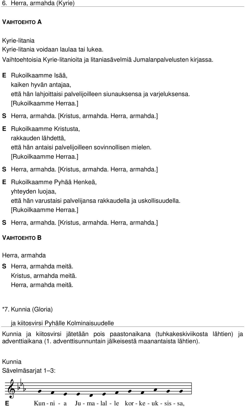 [Kristus, armahda. Herra, armahda.] E Rukoilkaamme Kristusta, rakkauden lähdettä, että hän antaisi palvelijoilleen sovinnollisen mielen. [Rukoilkaamme Herraa.] Herra, armahda. [Kristus, armahda.