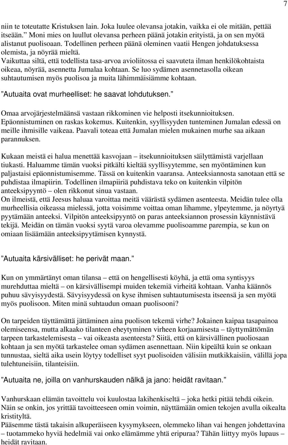 Vaikuttaa siltä, että todellista tasa-arvoa avioliitossa ei saavuteta ilman henkilökohtaista oikeaa, nöyrää, asennetta Jumalaa kohtaan.