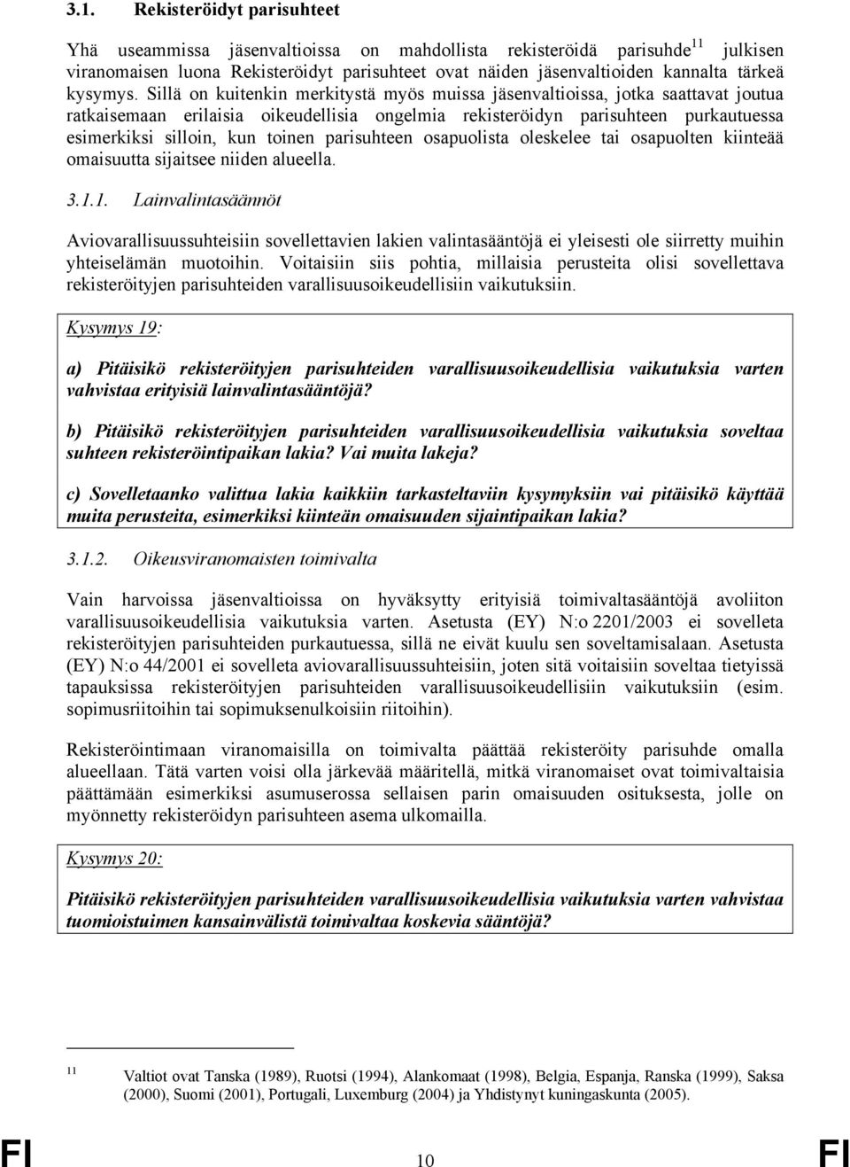 Sillä on kuitenkin merkitystä myös muissa jäsenvaltioissa, jotka saattavat joutua ratkaisemaan erilaisia oikeudellisia ongelmia rekisteröidyn parisuhteen purkautuessa esimerkiksi silloin, kun toinen