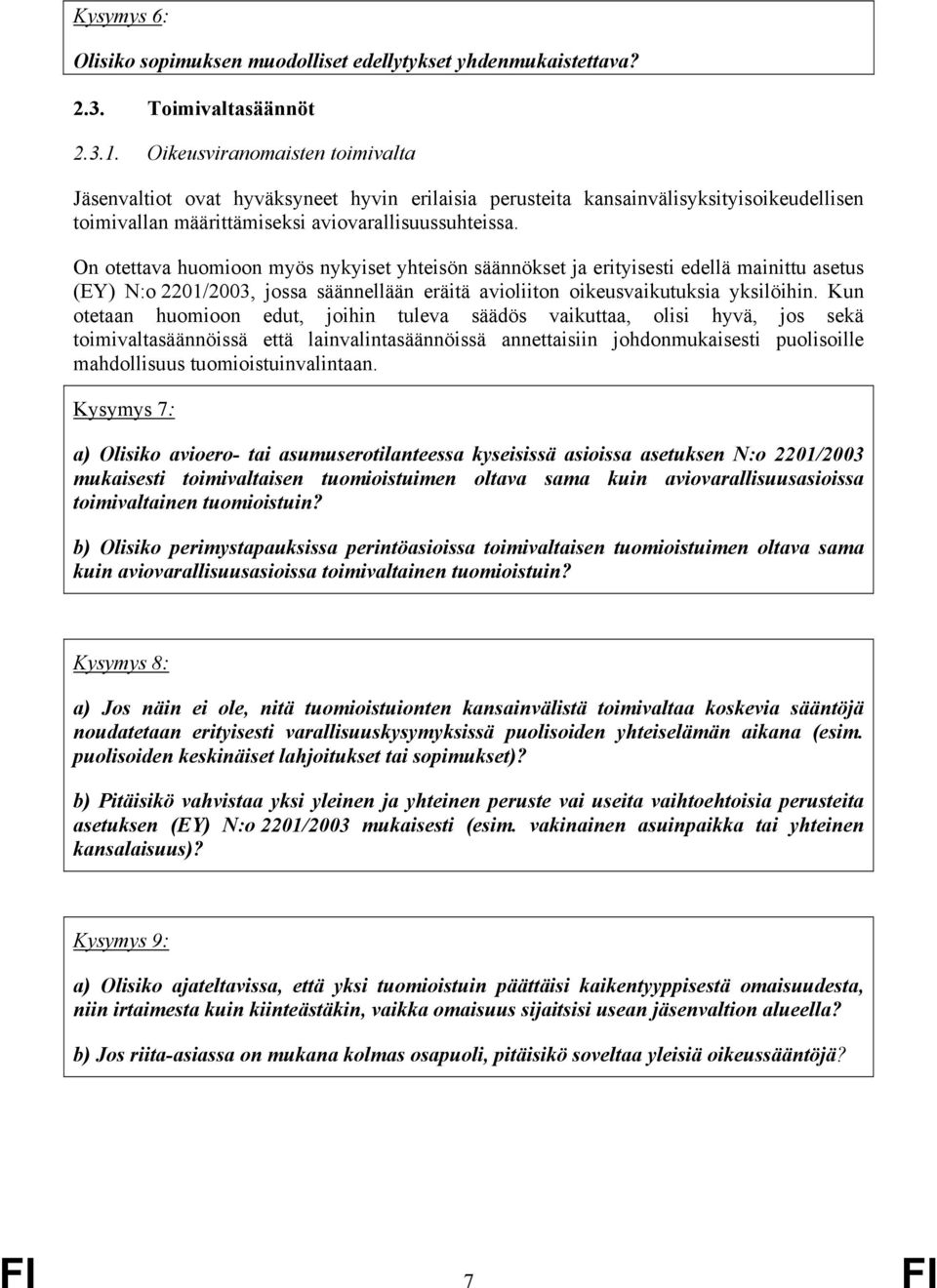 On otettava huomioon myös nykyiset yhteisön säännökset ja erityisesti edellä mainittu asetus (EY) N:o 2201/2003, jossa säännellään eräitä avioliiton oikeusvaikutuksia yksilöihin.