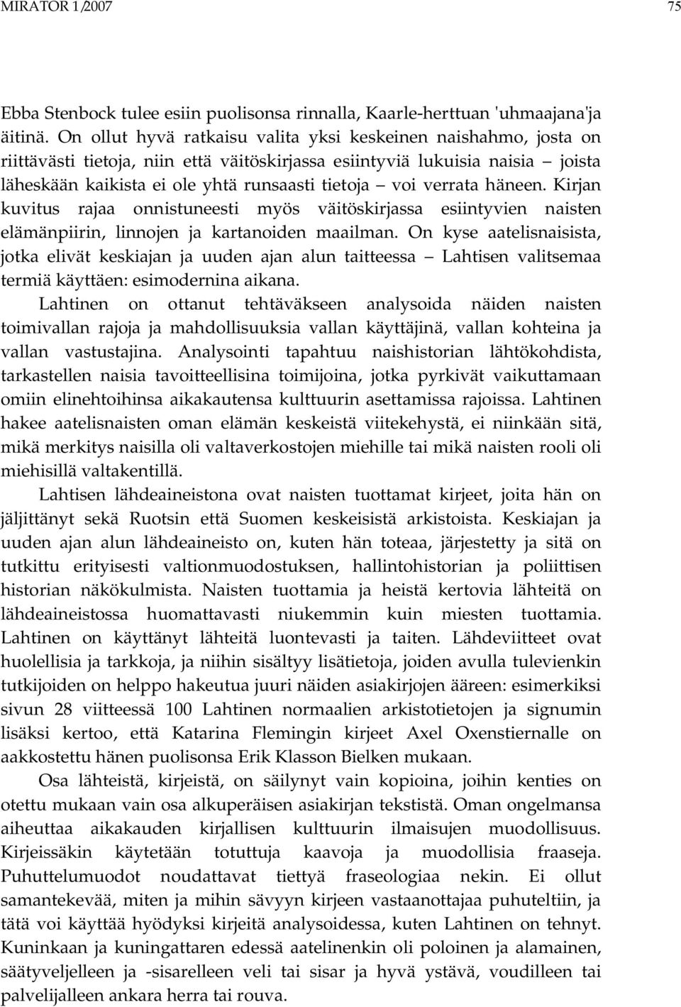 verrata häneen. Kirjan kuvitus rajaa onnistuneesti myös väitöskirjassa esiintyvien naisten elämänpiirin, linnojen ja kartanoiden maailman.