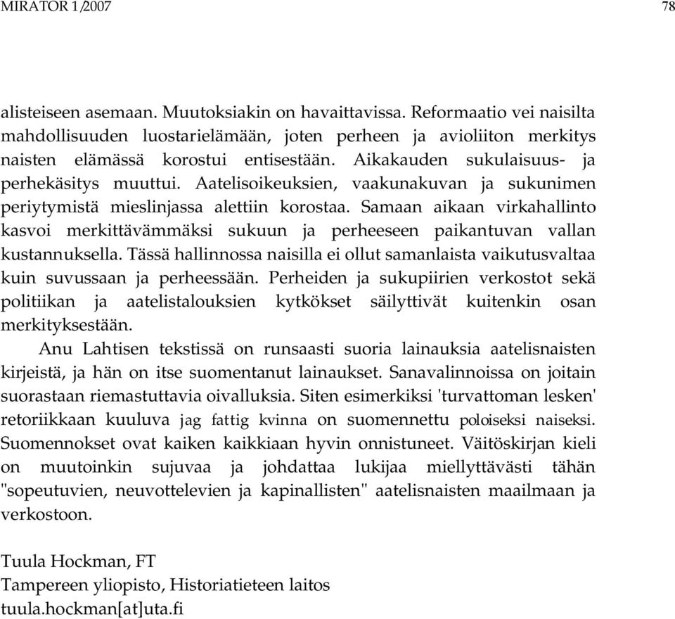 Aatelisoikeuksien, vaakunakuvan ja sukunimen periytymistä mieslinjassa alettiin korostaa. Samaan aikaan virkahallinto kasvoi merkittävämmäksi sukuun ja perheeseen paikantuvan vallan kustannuksella.