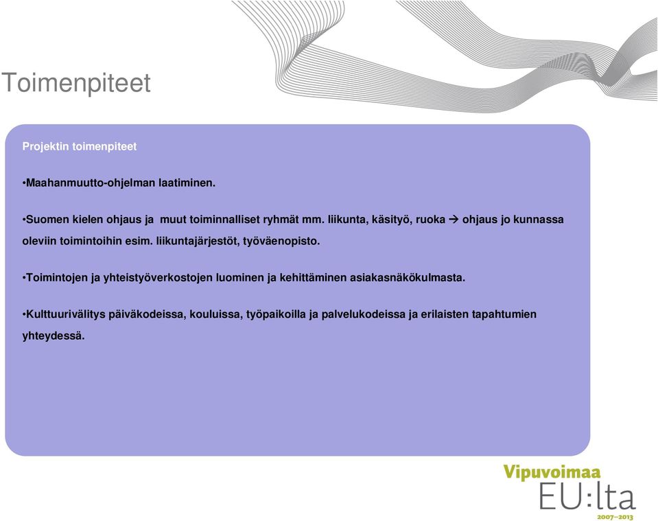 liikunta, käsityö, ruoka ohjaus jo kunnassa oleviin toimintoihin esim. liikuntajärjestöt, työväenopisto.