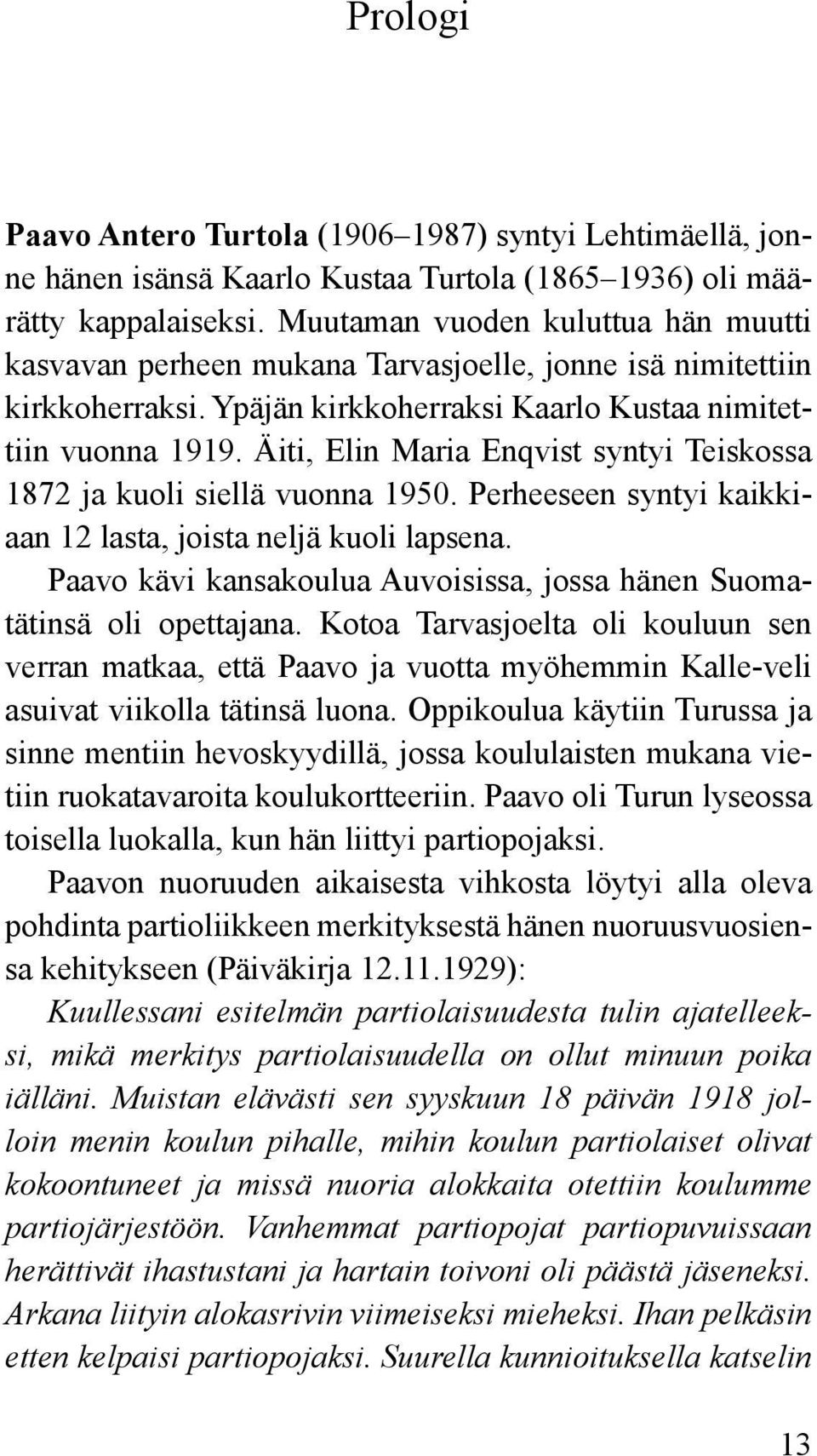 Äiti, Elin Maria Enqvist syntyi Teiskossa 1872 ja kuoli siellä vuonna 1950. Perheeseen syntyi kaikkiaan 12 lasta, joista neljä kuoli lapsena.