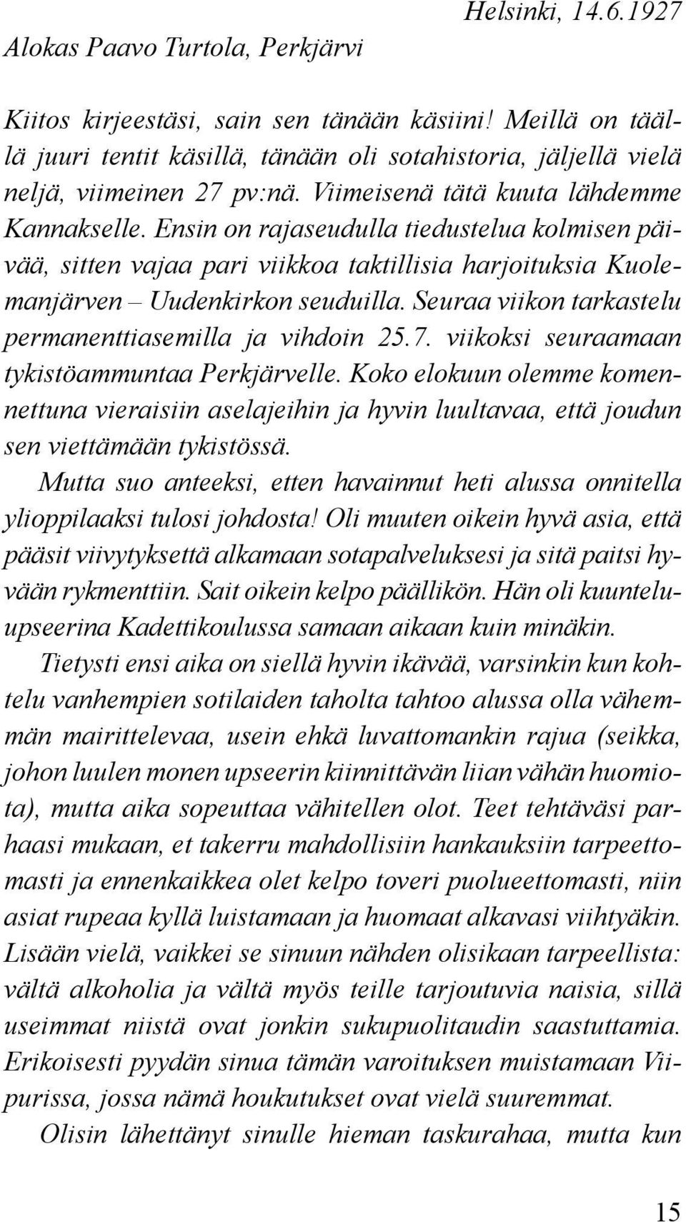 Ensin on rajaseudulla tiedustelua kolmisen päivää, sitten vajaa pari viikkoa taktillisia harjoituksia Kuolemanjärven Uudenkirkon seuduilla. Seuraa viikon tarkastelu permanenttiasemilla ja vihdoin 25.