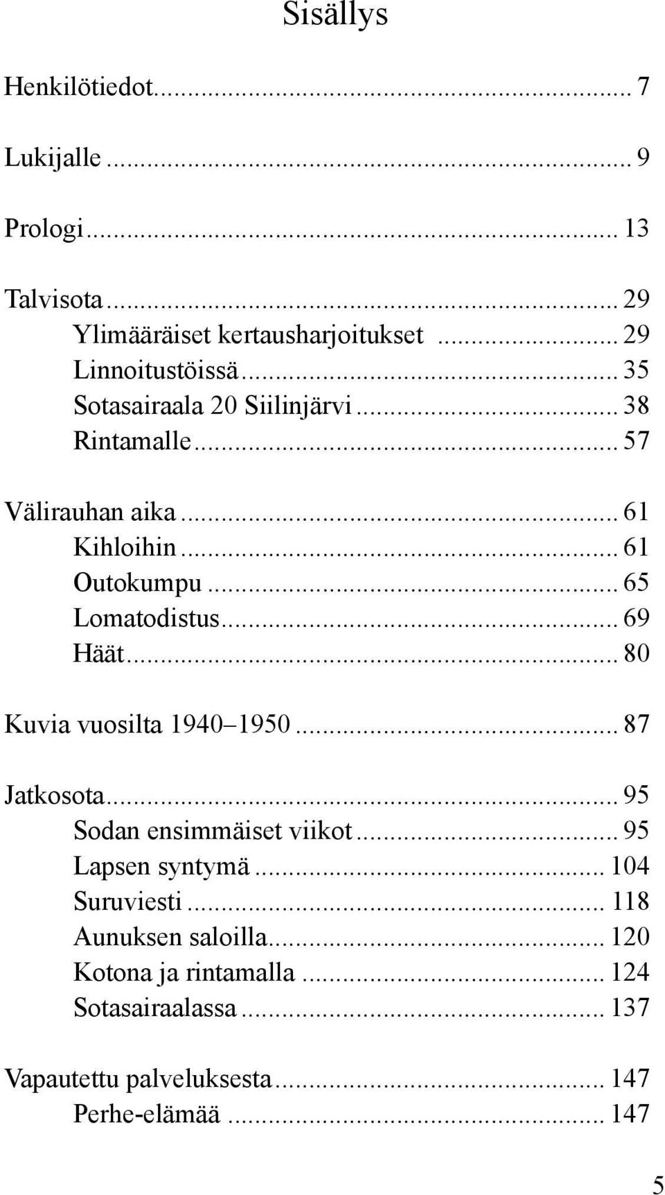 .. 69 Häät... 80 Kuvia vuosilta 1940 1950... 87 Jatkosota... 95 Sodan ensimmäiset viikot... 95 Lapsen syntymä... 104 Suruviesti.