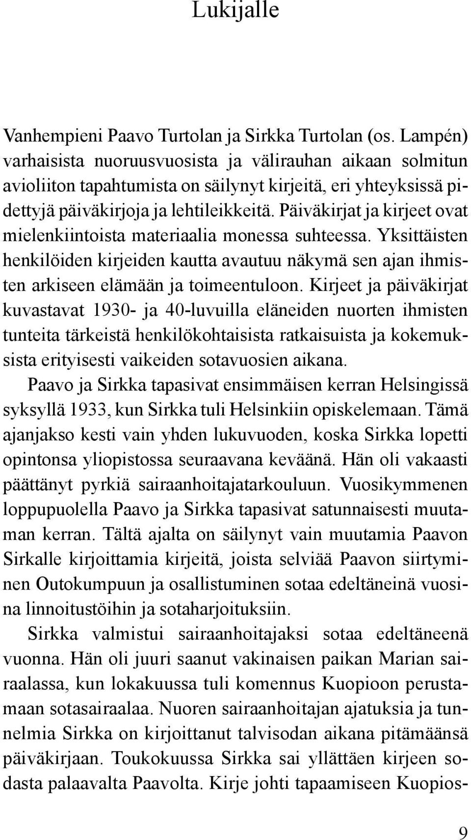 Päiväkirjat ja kirjeet ovat mielenkiintoista materiaalia monessa suhteessa. Yksittäisten henkilöiden kirjeiden kautta avautuu näkymä sen ajan ihmisten arkiseen elämään ja toimeentuloon.