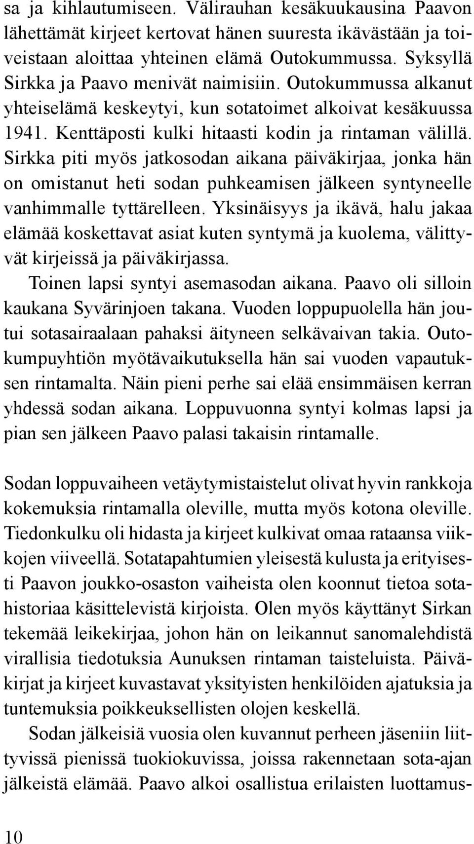 Sirkka piti myös jatkosodan aikana päiväkirjaa, jonka hän on omistanut heti sodan puhkeamisen jälkeen syntyneelle vanhimmalle tyttärelleen.