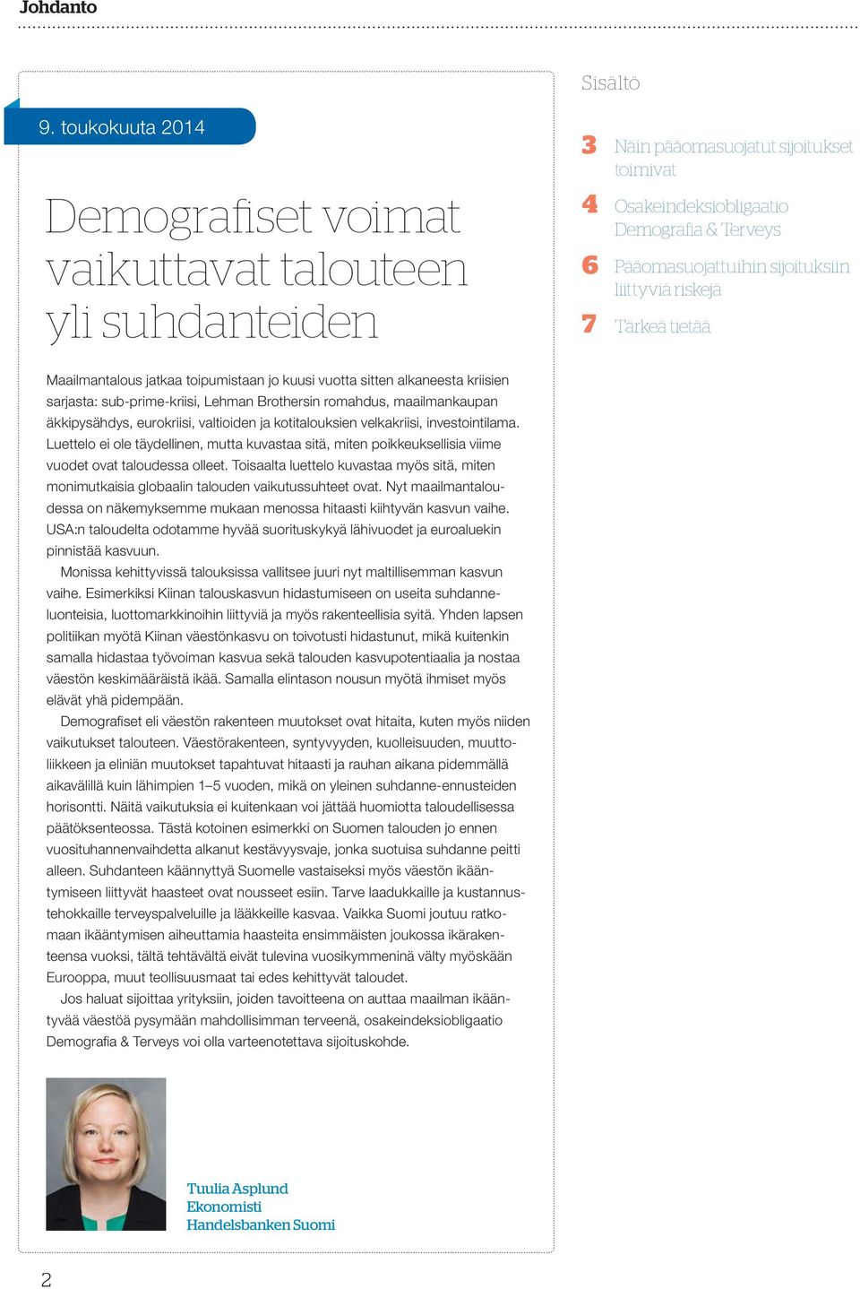 liittyviä riskejä Tärkeä tietää Maailmantalous jatkaa toipumistaan jo kuusi vuotta sitten alkaneesta kriisien sarjasta: sub-prime-kriisi, Lehman Brothersin romahdus, maailmankaupan äkkipysähdys,