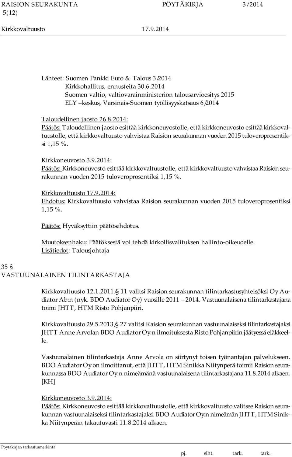 2014: Päätös: Taloudellinen jaosto esittää kirkkoneuvostolle, että kirkkoneuvosto esittää kirkkovaltuustolle, että kirkkovaltuusto vahvistaa Raision seurakunnan vuoden 2015 tuloveroprosentiksi 1,15 %.