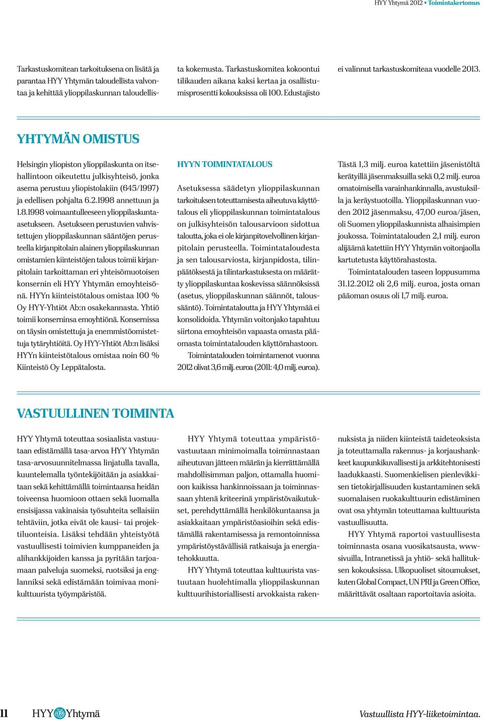 YHTYMÄN OMISTUS Helsingin yliopiston ylioppilaskunta on itsehallintoon oikeutettu julkisyhteisö, jonka asema perustuu yliopistolakiin (645/1997) ja edellisen pohjalta 6.2.1998 