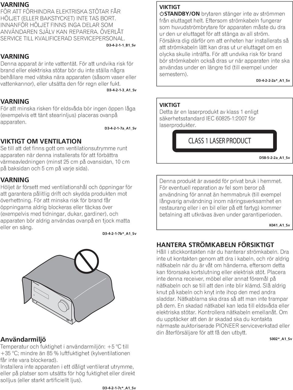 För att undvika risk för brand eller elektriska stötar bör du inte ställa några behållare med vätska nära apparaten (såsom vaser eller vattenkannor), eller utsätta den för regn eller fukt.