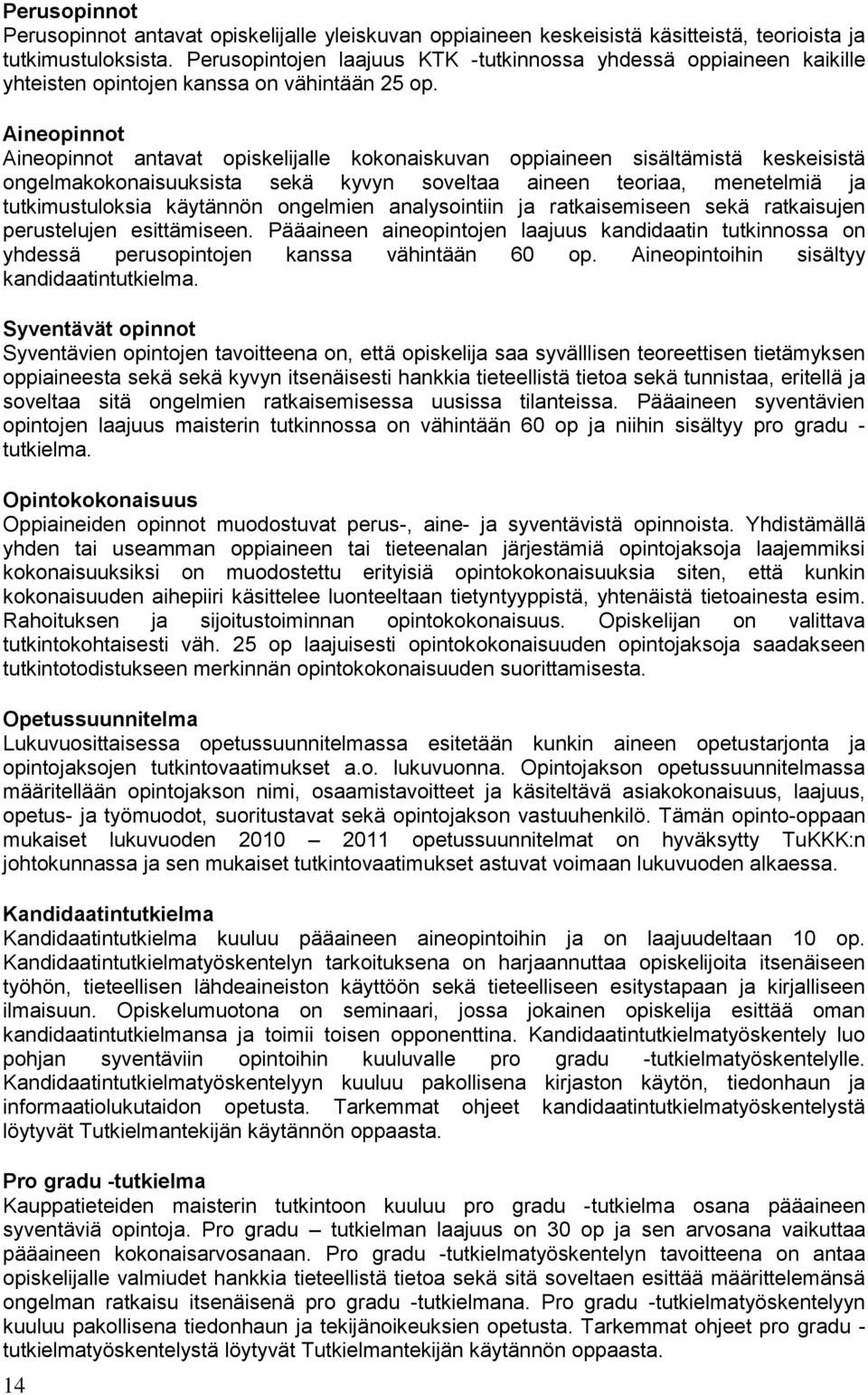 Aineopinnot Aineopinnot antavat opiskelijalle kokonaiskuvan oppiaineen sisältämistä keskeisistä ongelmakokonaisuuksista sekä kyvyn soveltaa aineen teoriaa, menetelmiä ja tutkimustuloksia käytännön