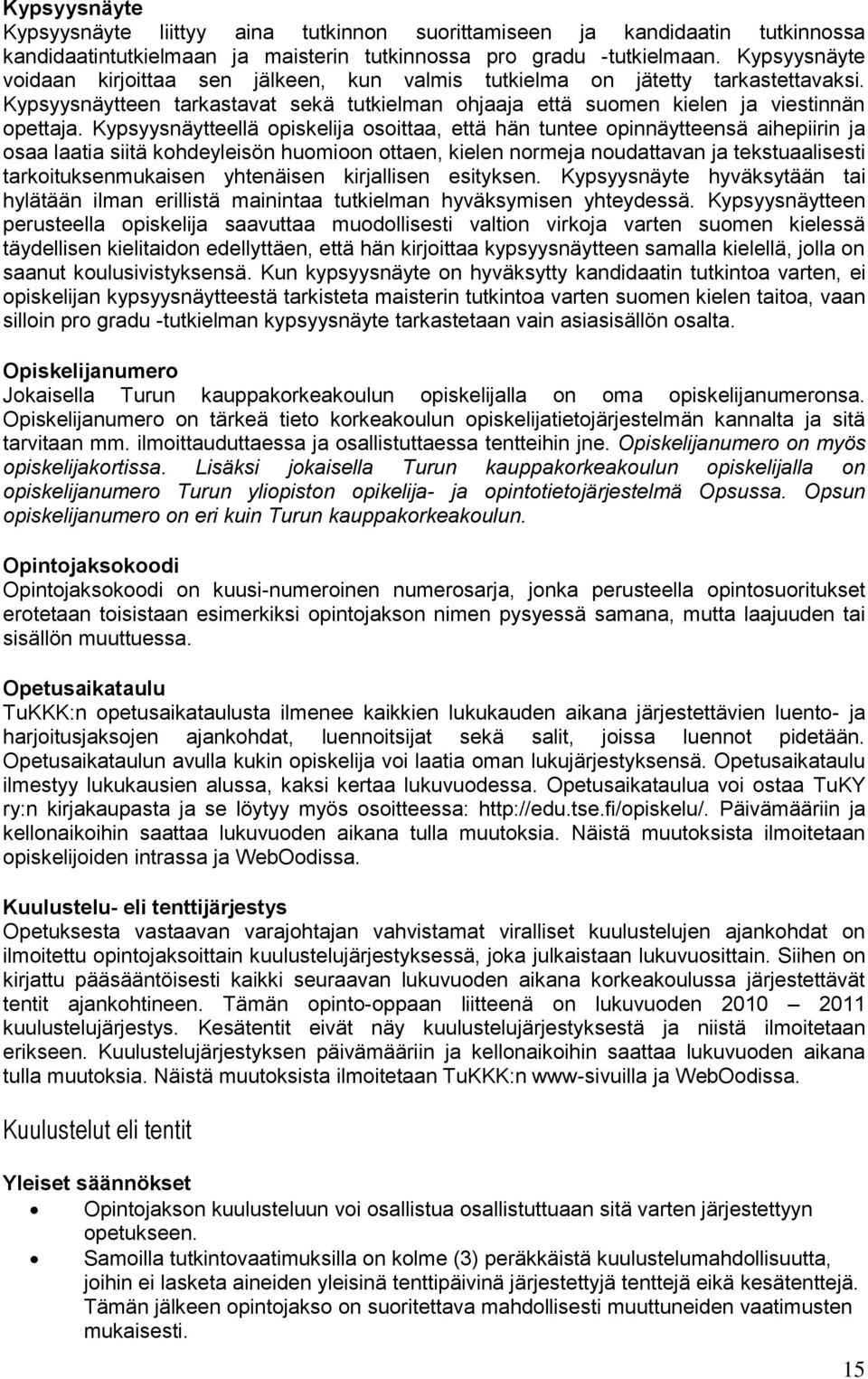 Kypsyysnäytteellä opiskelija osoittaa, että hän tuntee opinnäytteensä aihepiirin ja osaa laatia siitä kohdeyleisön huomioon ottaen, kielen normeja noudattavan ja tekstuaalisesti tarkoituksenmukaisen