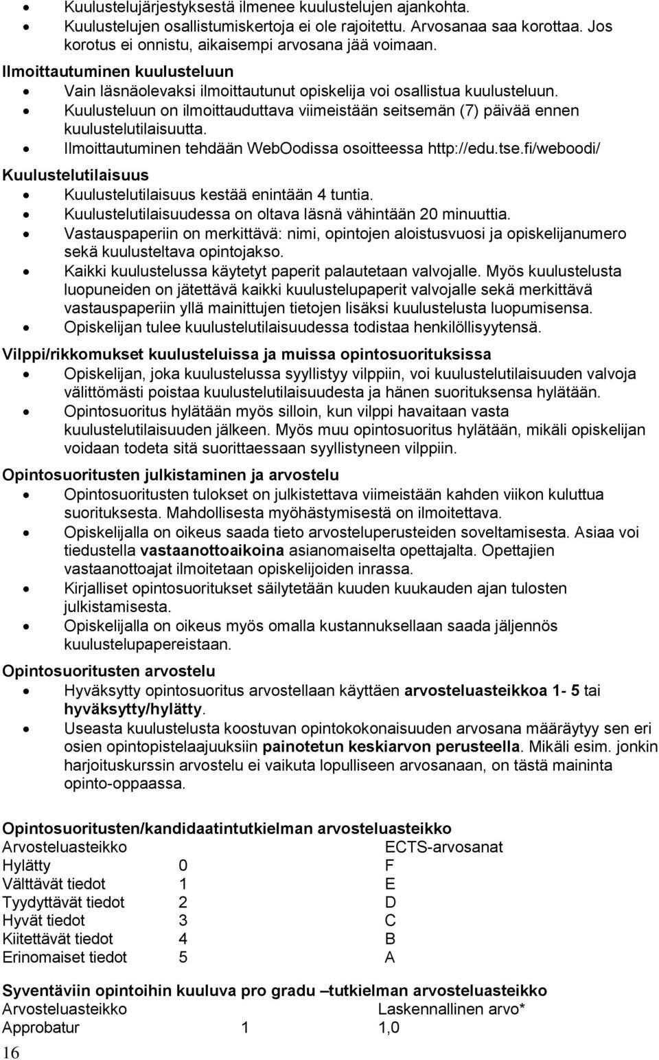 Ilmoittautuminen tehdään WebOodissa osoitteessa http://edu.tse.fi/weboodi/ Kuulustelutilaisuus Kuulustelutilaisuus kestää enintään 4 tuntia.