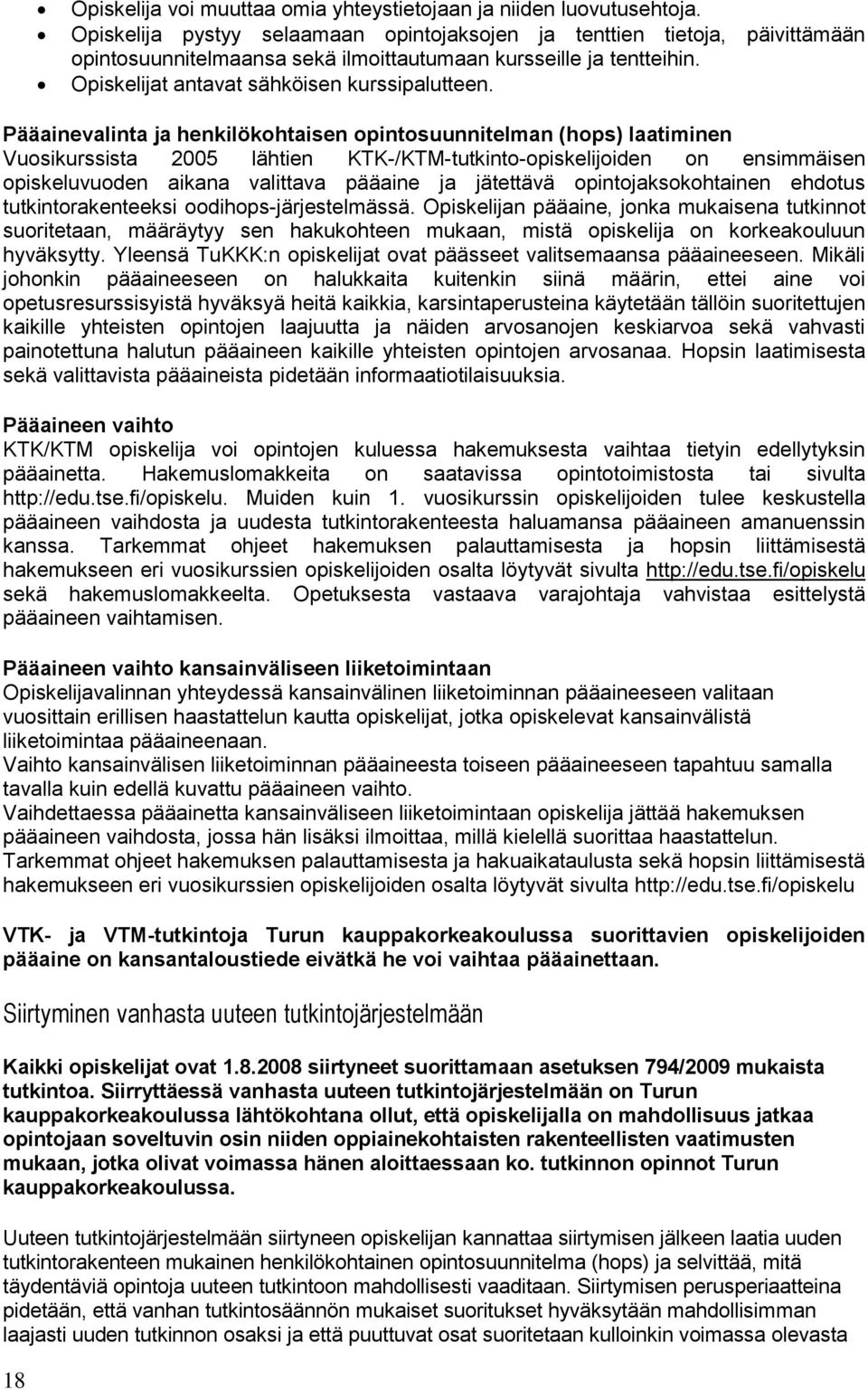 Pääainevalinta ja henkilökohtaisen opintosuunnitelman (hops) laatiminen Vuosikurssista 2005 lähtien KTK-/KTM-tutkinto-opiskelijoiden on ensimmäisen opiskeluvuoden aikana valittava pääaine ja