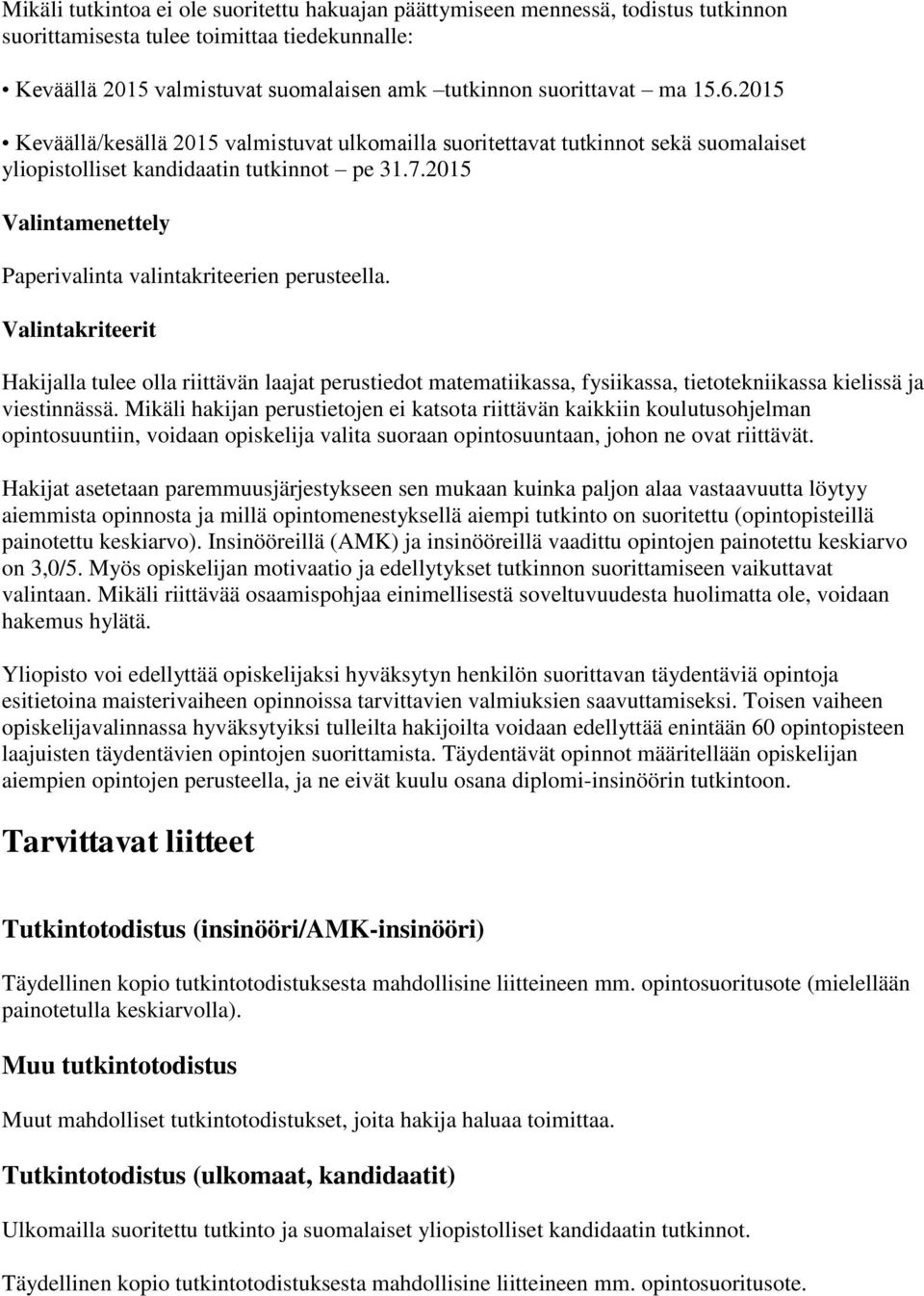 Valintakriteerit Hakijalla tulee olla riittävän laajat perustiedot matematiikassa, fysiikassa, tietotekniikassa kielissä ja viestinnässä.