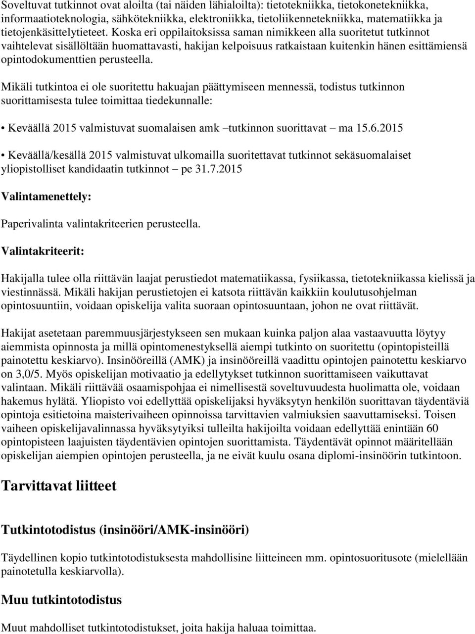 Koska eri oppilaitoksissa saman nimikkeen alla suoritetut tutkinnot vaihtelevat sisällöltään huomattavasti, hakijan kelpoisuus ratkaistaan kuitenkin hänen esittämiensä opintodokumenttien perusteella.