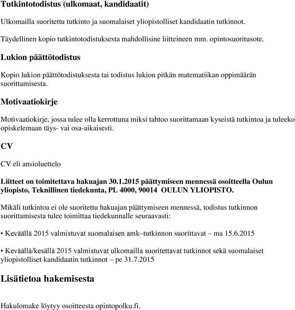 Motivaatiokirje Motivaatiokirje, jossa tulee olla kerrottuna miksi tahtoo suorittamaan kyseistä tutkintoa ja tuleeko opiskelemaan täys- vai osa-aikaisesti.