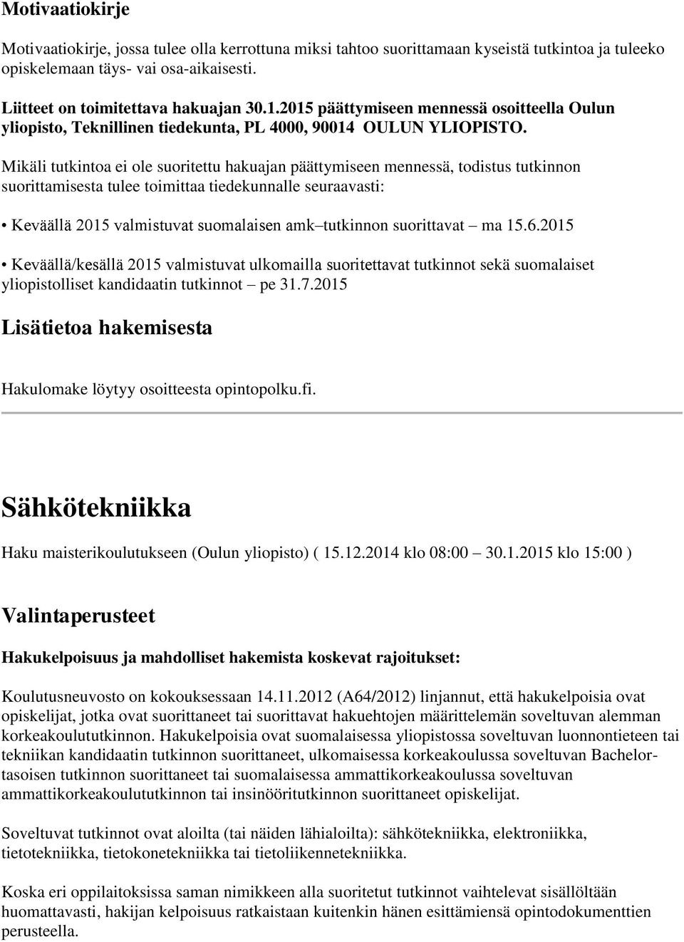 Mikäli tutkintoa ei ole suoritettu hakuajan päättymiseen mennessä, todistus tutkinnon suorittamisesta tulee toimittaa tiedekunnalle seuraavasti: Keväällä 2015 valmistuvat suomalaisen amk tutkinnon