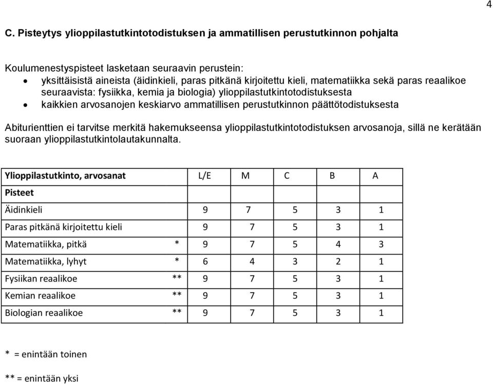 Abiturienttien ei tarvitse merkitä hakemukseensa ylioppilastutkintotodistuksen arvosanoja, sillä ne kerätään suoraan ylioppilastutkintolautakunnalta.