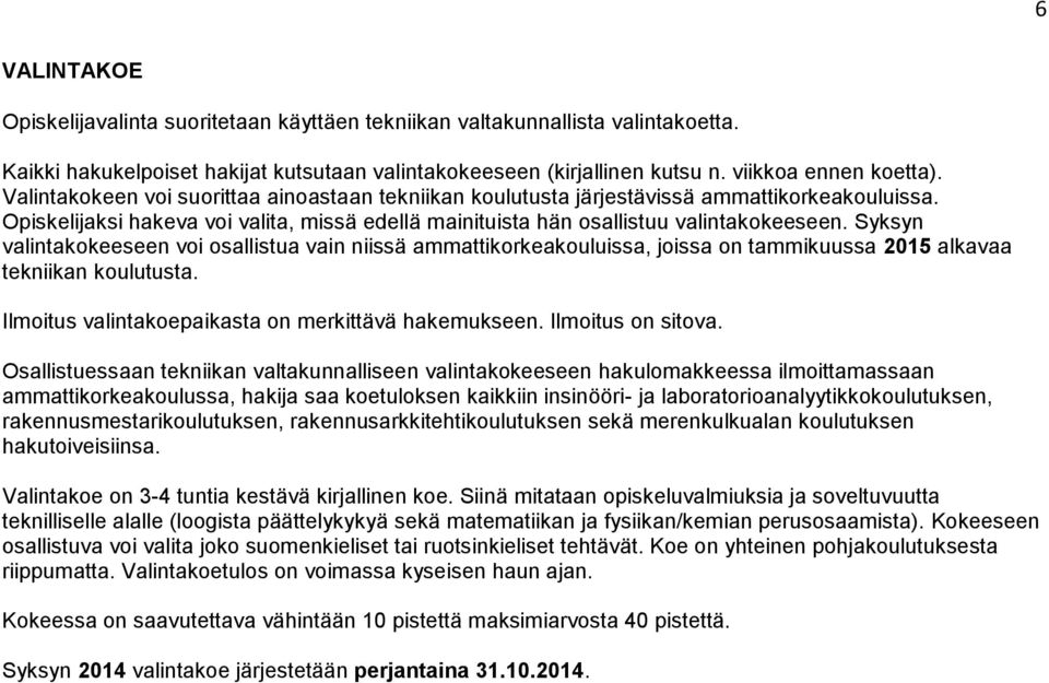 Syksyn valintakokeeseen voi osallistua vain niissä ammattikorkeakouluissa, joissa on tammikuussa 2015 alkavaa tekniikan koulutusta. Ilmoitus valintakoepaikasta on merkittävä hakemukseen.