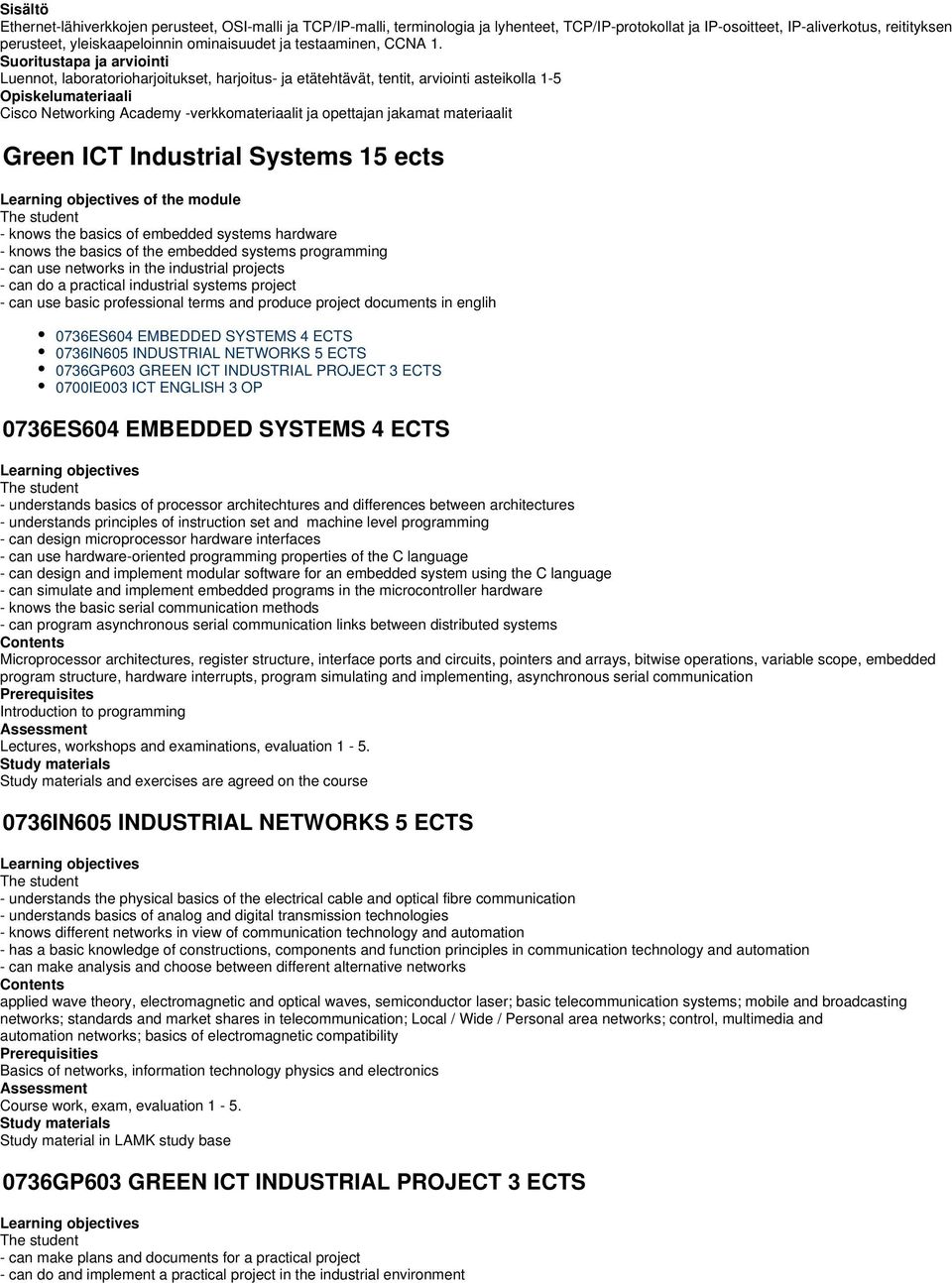 Luennot, laboratorioharjoitukset, harjoitus- ja etätehtävät, tentit, arviointi asteikolla 1-5 Cisco Networking Academy -verkkomateriaalit ja opettajan jakamat materiaalit Green ICT Industrial Systems