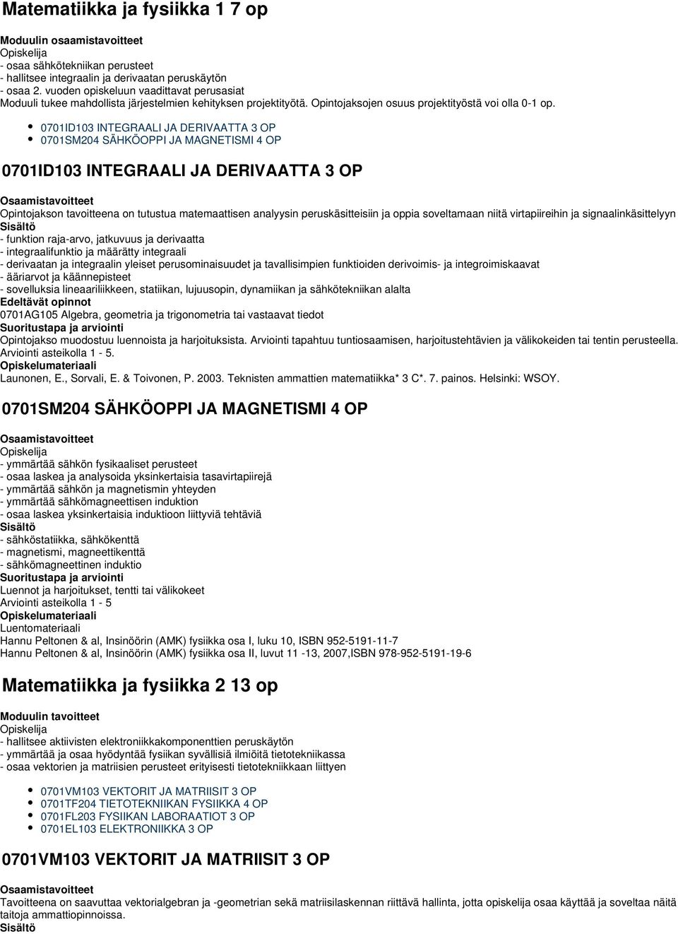 0701ID10 INTEGRAALI JA DERIVAATTA OP 0701SM204 SÄHKÖOPPI JA MAGNETISMI 4 OP 0701ID10 INTEGRAALI JA DERIVAATTA OP Opintojakson tavoitteena on tutustua matemaattisen analyysin peruskäsitteisiin ja