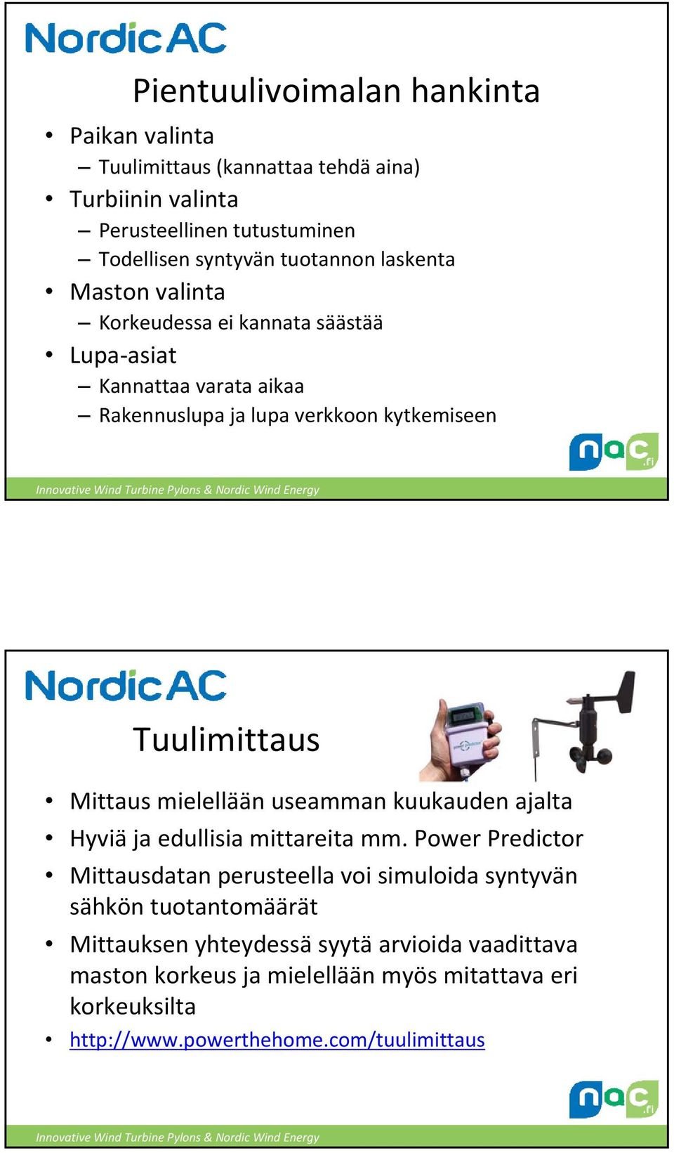 Tuulimittaus Mittaus mielellään useamman kuukauden ajalta Hyviä ja edullisia mittareita mm.