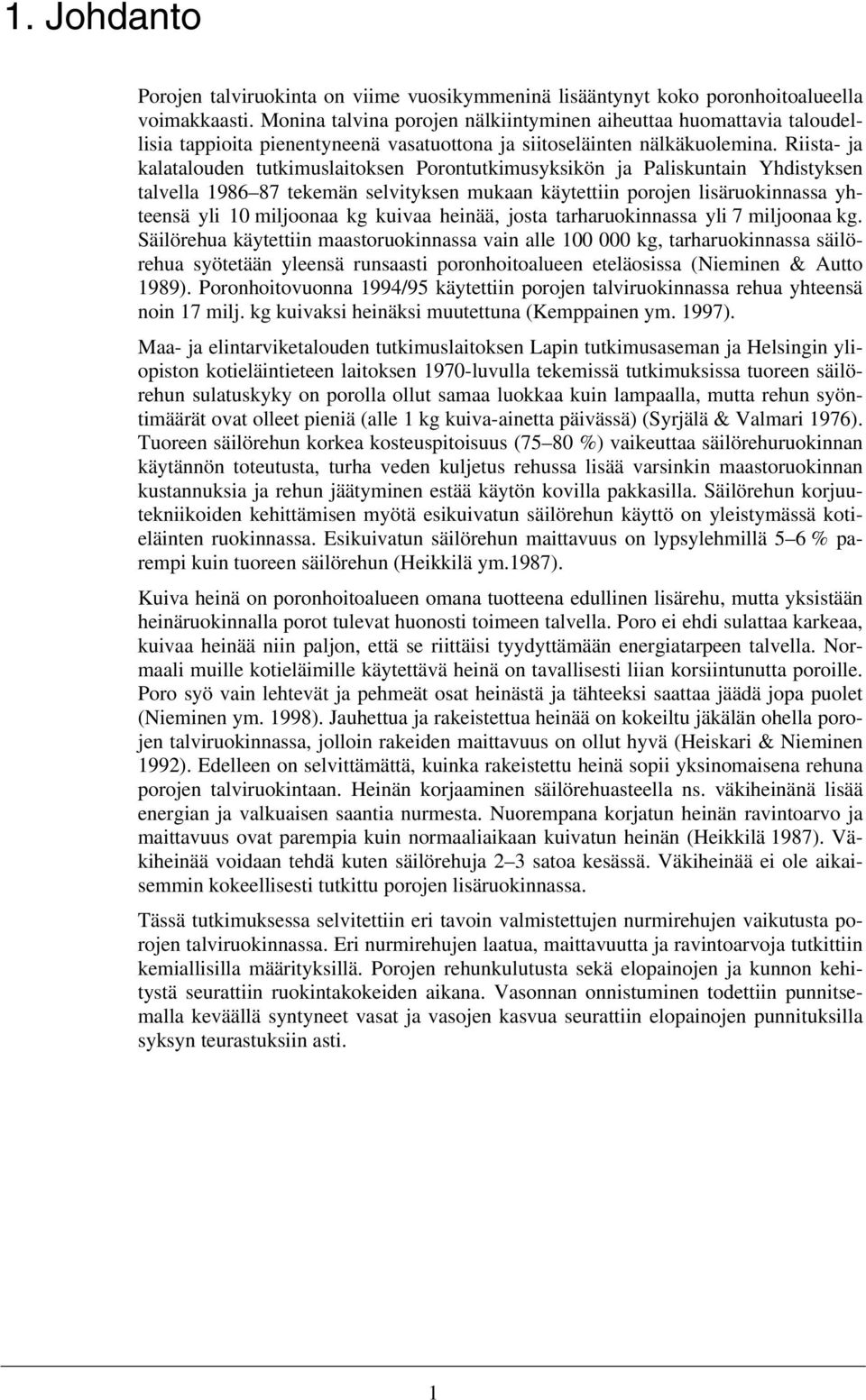 Riista- ja kalatalouden tutkimuslaitoksen Porontutkimusyksikön ja Paliskuntain Yhdistyksen talvella 1986 87 tekemän selvityksen mukaan käytettiin porojen lisäruokinnassa yhteensä yli 10 miljoonaa kg