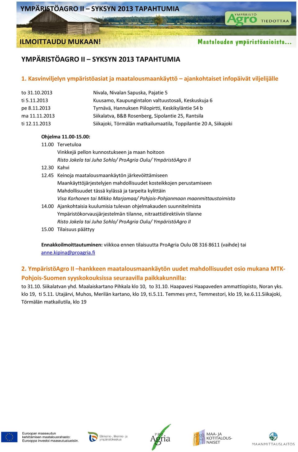 00-15.00: 11.00 Tervetuloa Vinkkejä pellon kunnostukseen ja maan hoitoon Risto Jokela tai Juha Sohlo/ ProAgria Oulu/ YmpäristöAgro II 12.30 Kahvi 12.