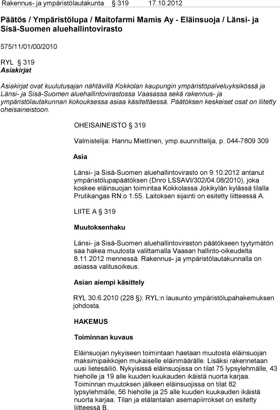 kaupungin ympäristöpalveluyksikössä ja Länsi- ja Sisä-Suomen aluehallintovirastossa Vaasassa sekä rakennus- ja ympäristölautakunnan kokouksessa asiaa käsiteltäessä.