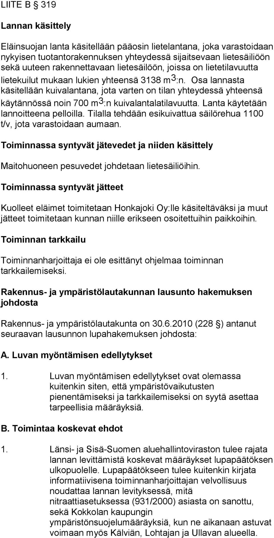 Osa lannasta käsitellään kuivalantana, jota varten on tilan yhteydessä yhteensä käytännössä noin 700 m 3 :n kuivalantalatilavuutta. Lanta käytetään lannoitteena pelloilla.