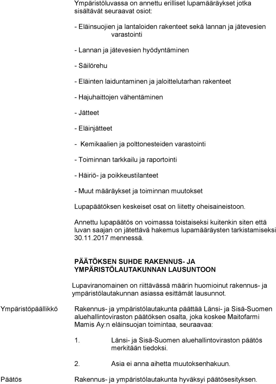 tarkkailu ja raportointi - Häiriö- ja poikkeustilanteet - Muut määräykset ja toiminnan muutokset Lupapäätöksen keskeiset osat on liitetty oheisaineistoon.