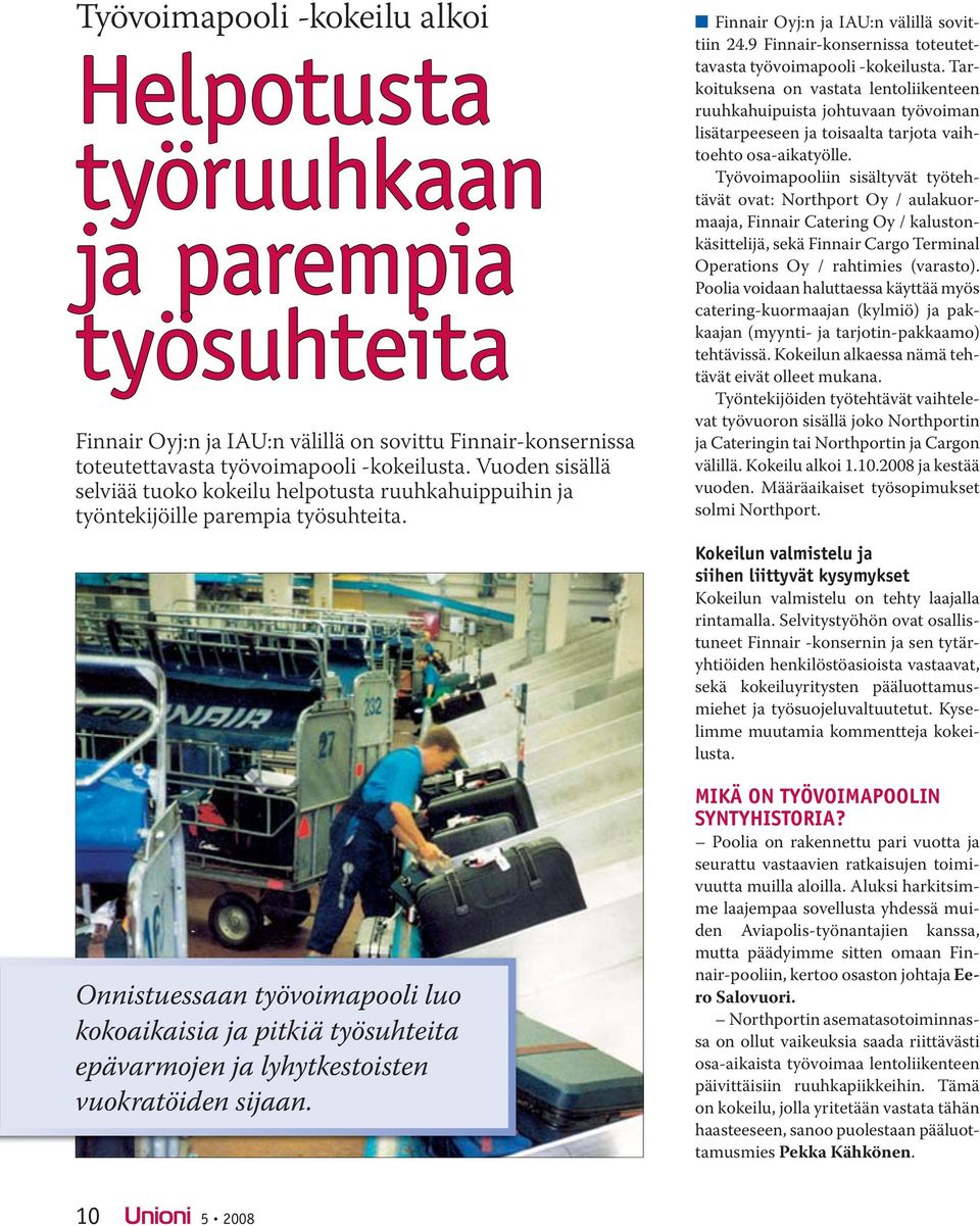 Onnistuessaan työvoimapooli luo kokoaikaisia ja pitkiä työsuhteita epävarmojen ja lyhytkestoisten vuokratöiden sijaan. Finnair Oyj:n ja IAU:n välillä sovittiin 24.