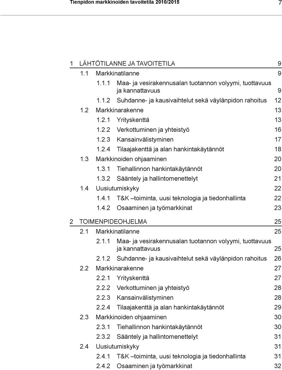 3.2 Sääntely ja hallintomenettelyt 21 1.4 Uusiutumiskyky 22 1.4.1 T&K toiminta, uusi teknologia ja tiedonhallinta 22 1.4.2 Osaaminen ja työmarkkinat 23 2 TOIMENPIDEOHJELMA 25 2.1 Markkinatilanne 25 2.