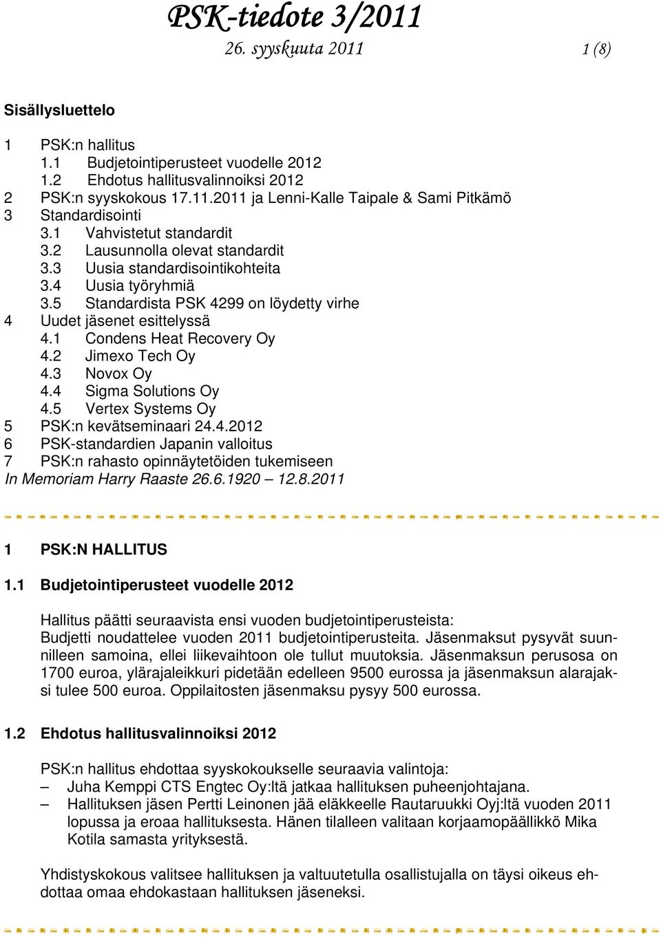 1 Condens Heat Recovery Oy 4.2 Jimexo Tech Oy 4.3 Novox Oy 4.4 Sigma Solutions Oy 4.5 Vertex Systems Oy 5 PSK:n kevätseminaari 24.4.2012 6 PSK-standardien Japanin valloitus 7 PSK:n rahasto opinnäytetöiden tukemiseen In Memoriam Harry Raaste 26.