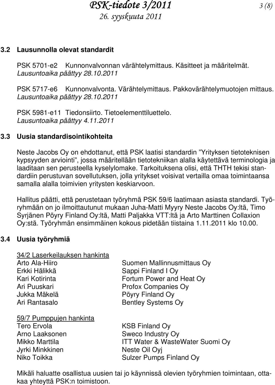 3 Uusia standardisointikohteita Neste Jacobs Oy on ehdottanut, että PSK laatisi standardin Yrityksen tietoteknisen kypsyyden arviointi, jossa määritellään tietotekniikan alalla käytettävä