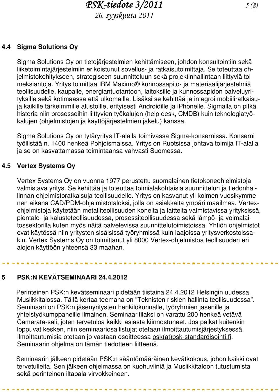Se toteuttaa ohjelmistokehitykseen, strategiseen suunnitteluun sekä projektinhallintaan liittyviä toimeksiantoja.