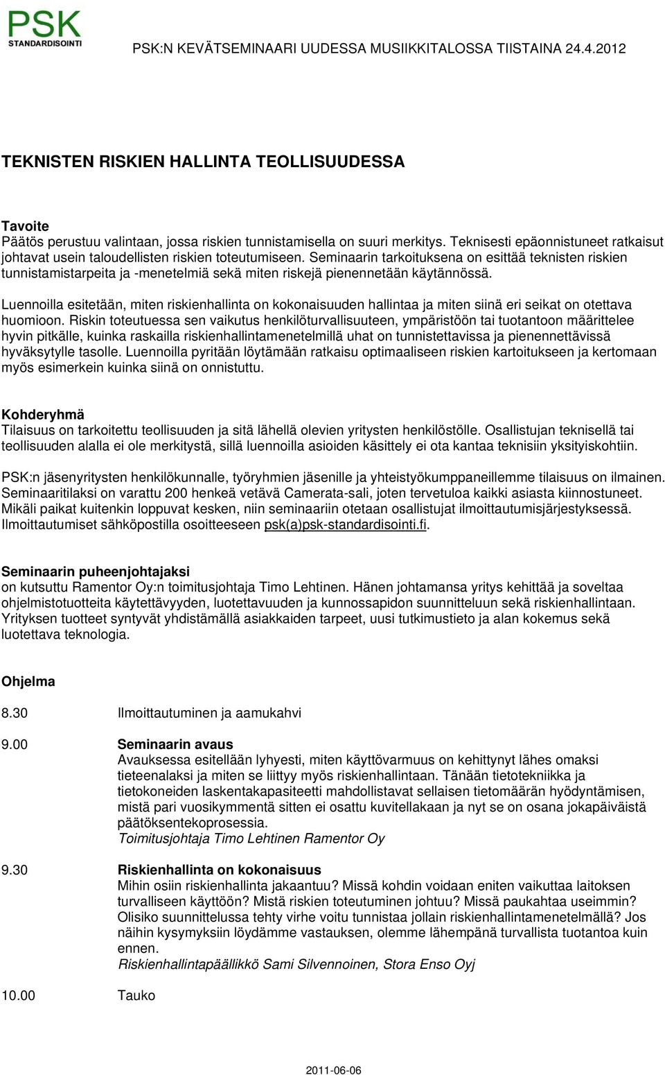 Seminaarin tarkoituksena on esittää teknisten riskien tunnistamistarpeita ja -menetelmiä sekä miten riskejä pienennetään käytännössä.