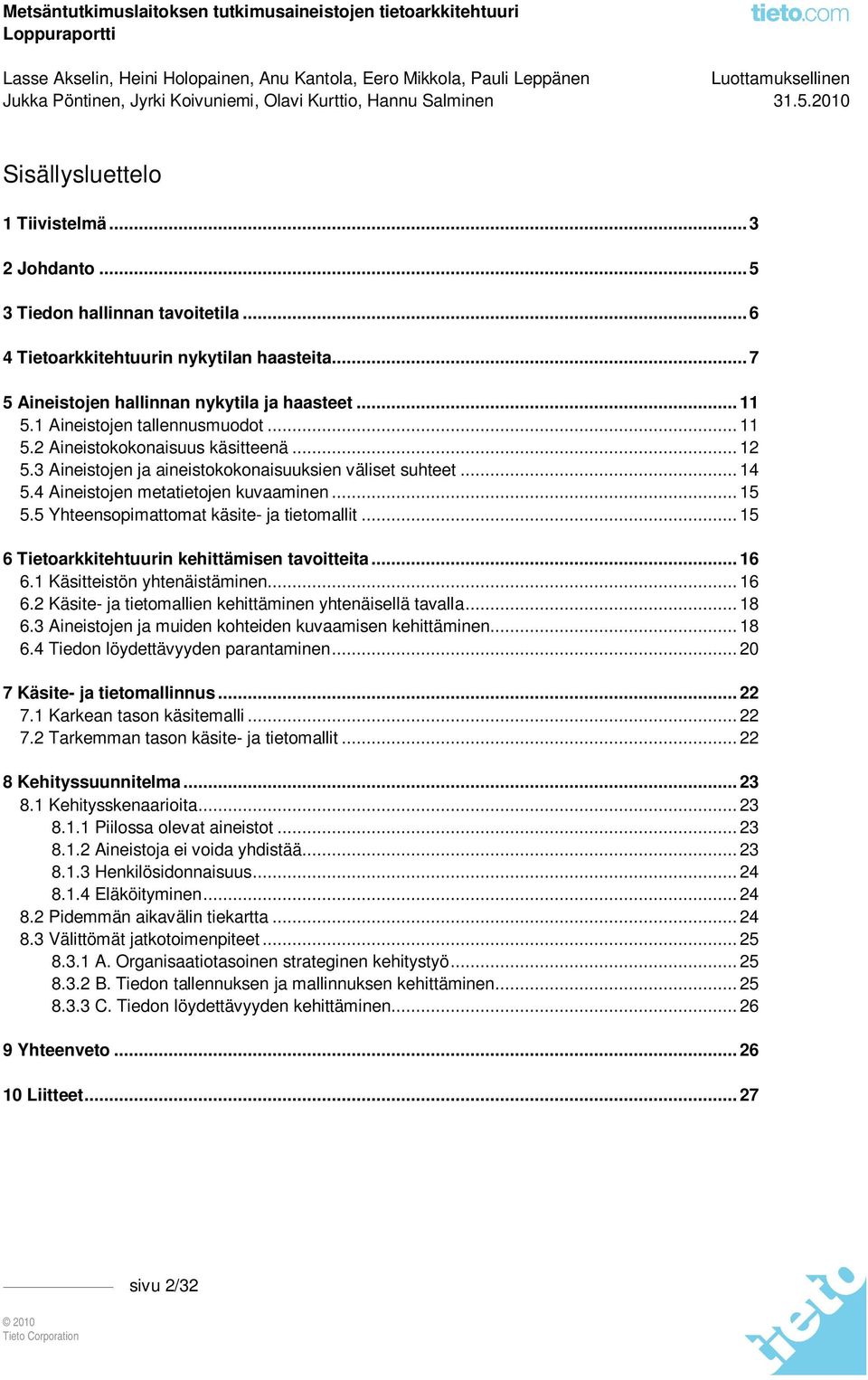 5 Yhteensopimattomat käsite- ja tietomallit... 15 6 Tietoarkkitehtuurin kehittämisen tavoitteita... 16 6.1 Käsitteistön yhtenäistäminen... 16 6.2 Käsite- ja tietomallien kehittäminen yhtenäisellä tavalla.