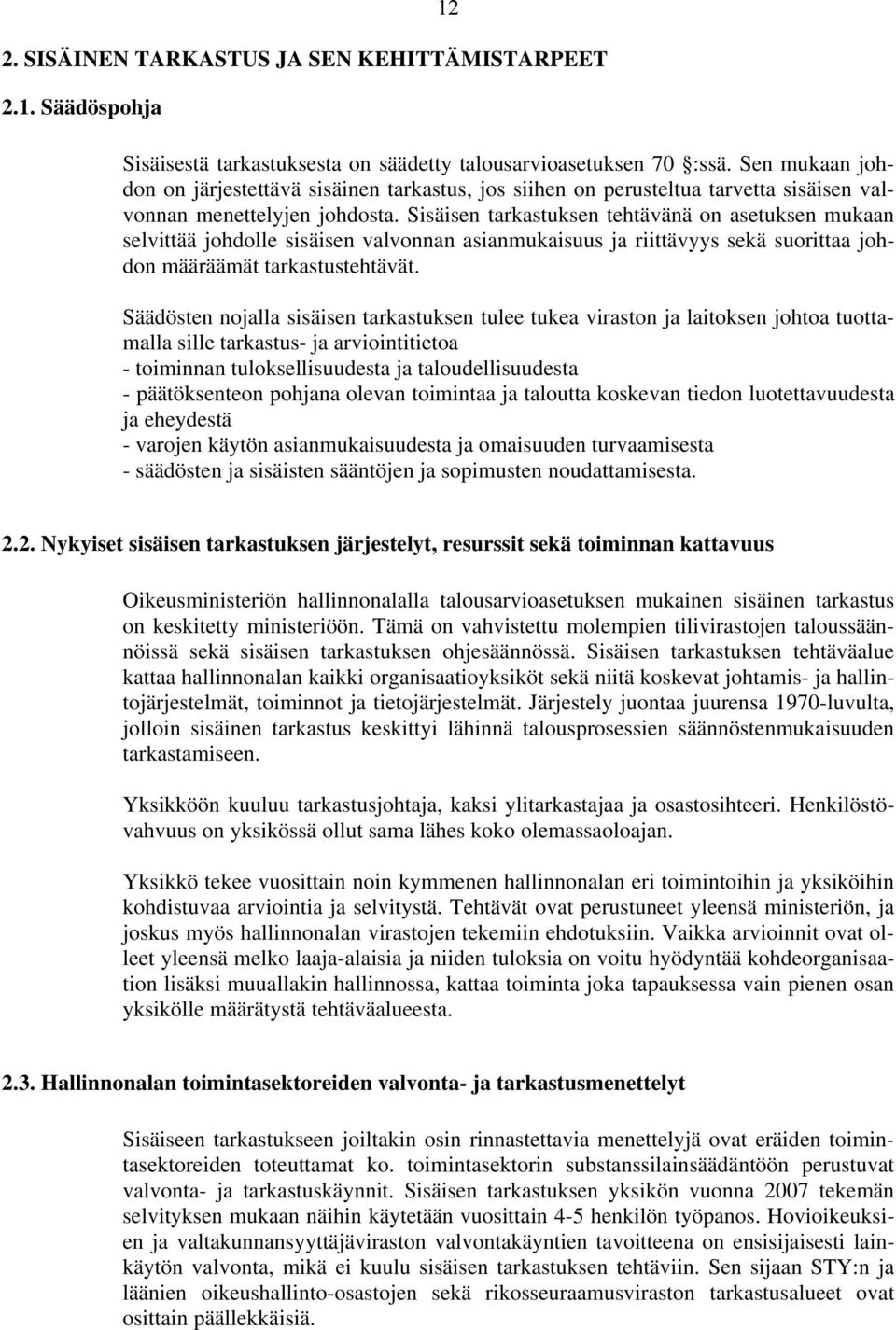 Sisäisen tarkastuksen tehtävänä on asetuksen mukaan selvittää johdolle sisäisen valvonnan asianmukaisuus ja riittävyys sekä suorittaa johdon määräämät tarkastustehtävät.