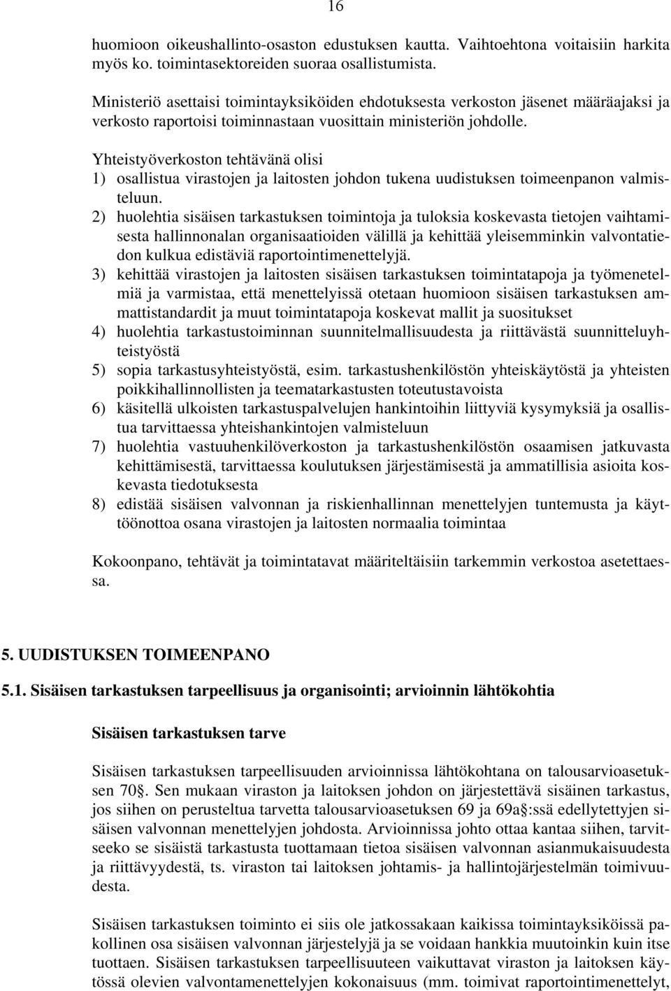 Yhteistyöverkoston tehtävänä olisi 1) osallistua virastojen ja laitosten johdon tukena uudistuksen toimeenpanon valmisteluun.