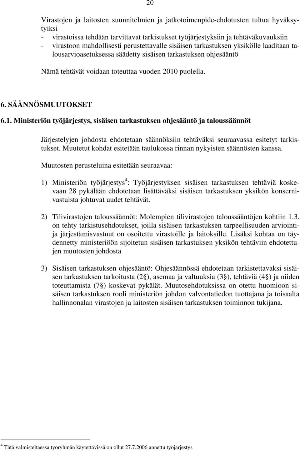 SÄÄNNÖSMUUTOKSET 6.1. Ministeriön työjärjestys, sisäisen tarkastuksen ohjesääntö ja taloussäännöt Järjestelyjen johdosta ehdotetaan säännöksiin tehtäväksi seuraavassa esitetyt tarkistukset.