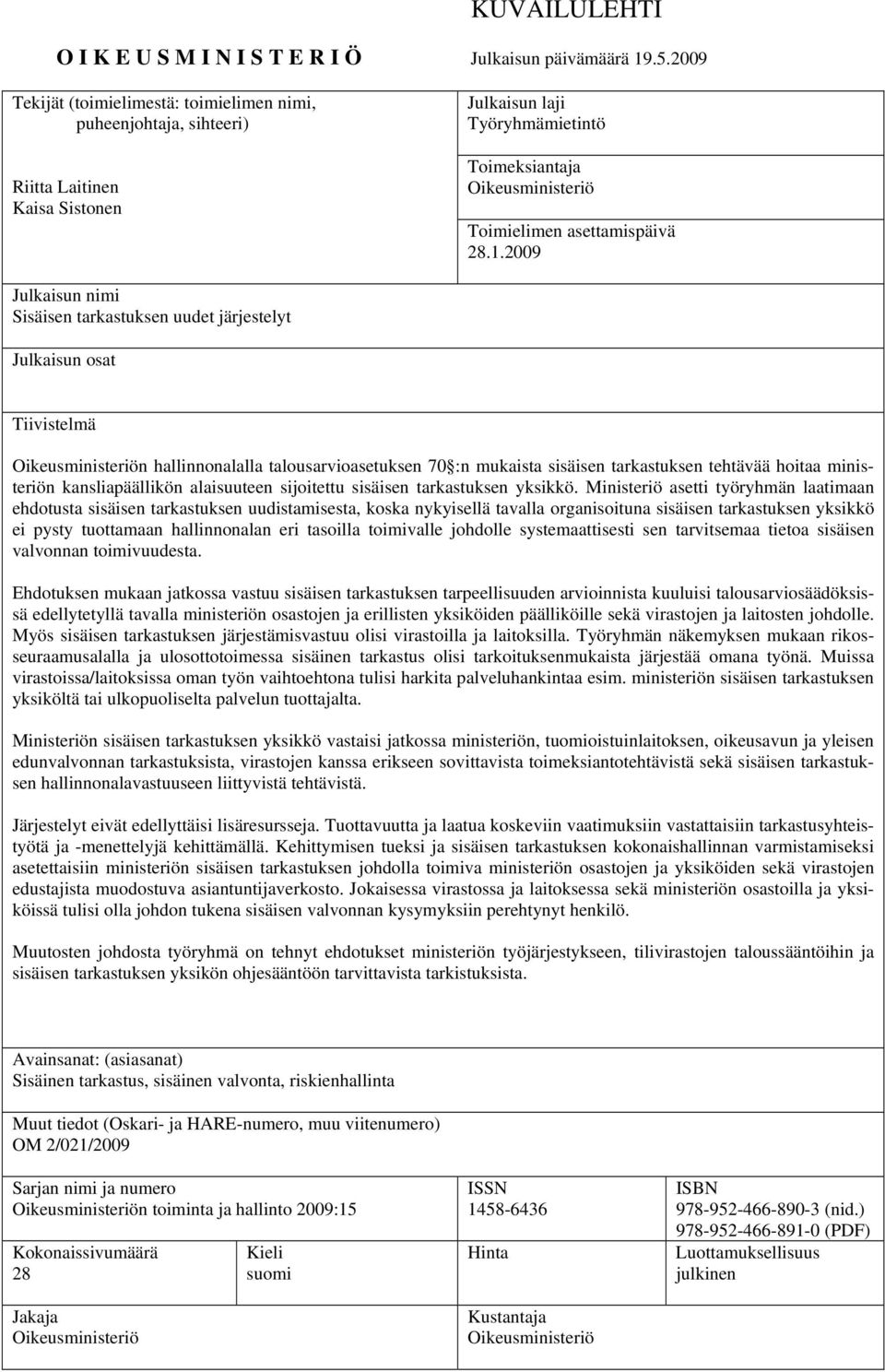 2009 Julkaisun nimi Sisäisen tarkastuksen uudet järjestelyt Julkaisun osat Tiivistelmä Oikeusministeriön hallinnonalalla talousarvioasetuksen 70 :n mukaista sisäisen tarkastuksen tehtävää hoitaa