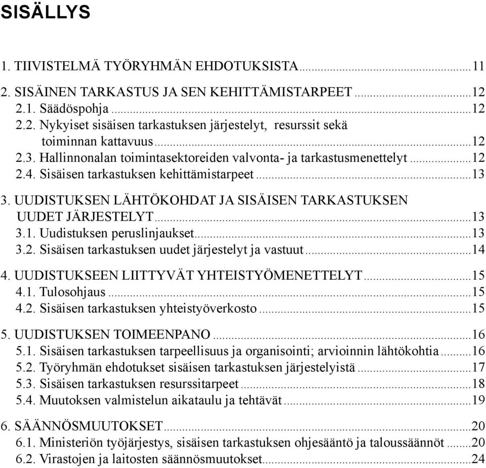 UUDISTUKSEN LÄHTÖKOHDAT JA SISÄISEN TARKASTUKSEN UUDET JÄRJESTELYT...13 3.1. Uudistuksen peruslinjaukset...13 3.2. Sisäisen tarkastuksen uudet järjestelyt ja vastuut...14 4.