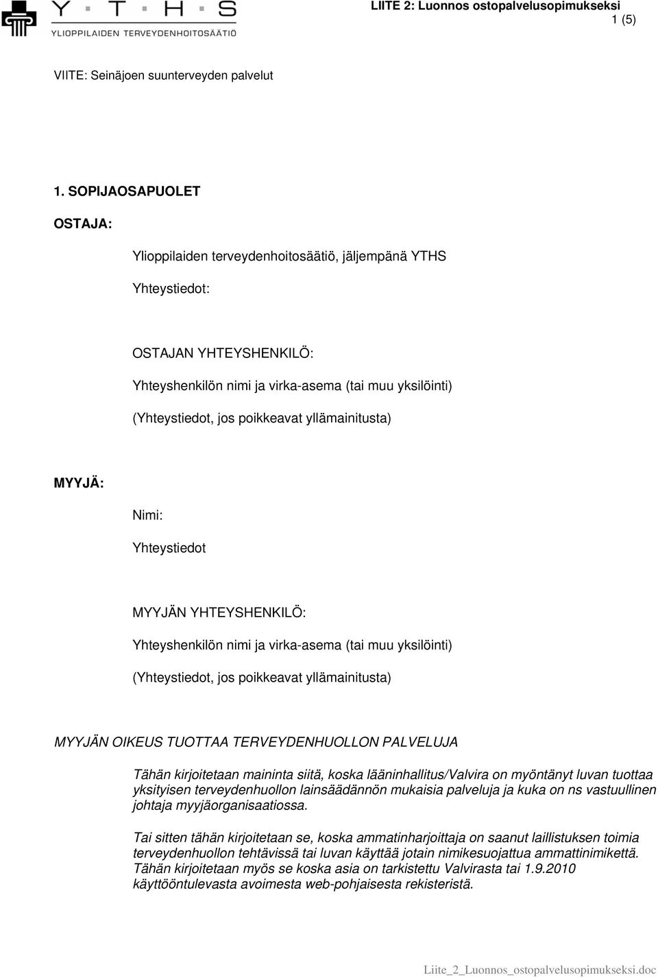 yllämainitusta) MYYJÄ: Nimi: Yhteystiedot MYYJÄN YHTEYSHENKILÖ: Yhteyshenkilön nimi ja virka-asema (tai muu yksilöinti) (Yhteystiedot, jos poikkeavat yllämainitusta) MYYJÄN OIKEUS TUOTTAA