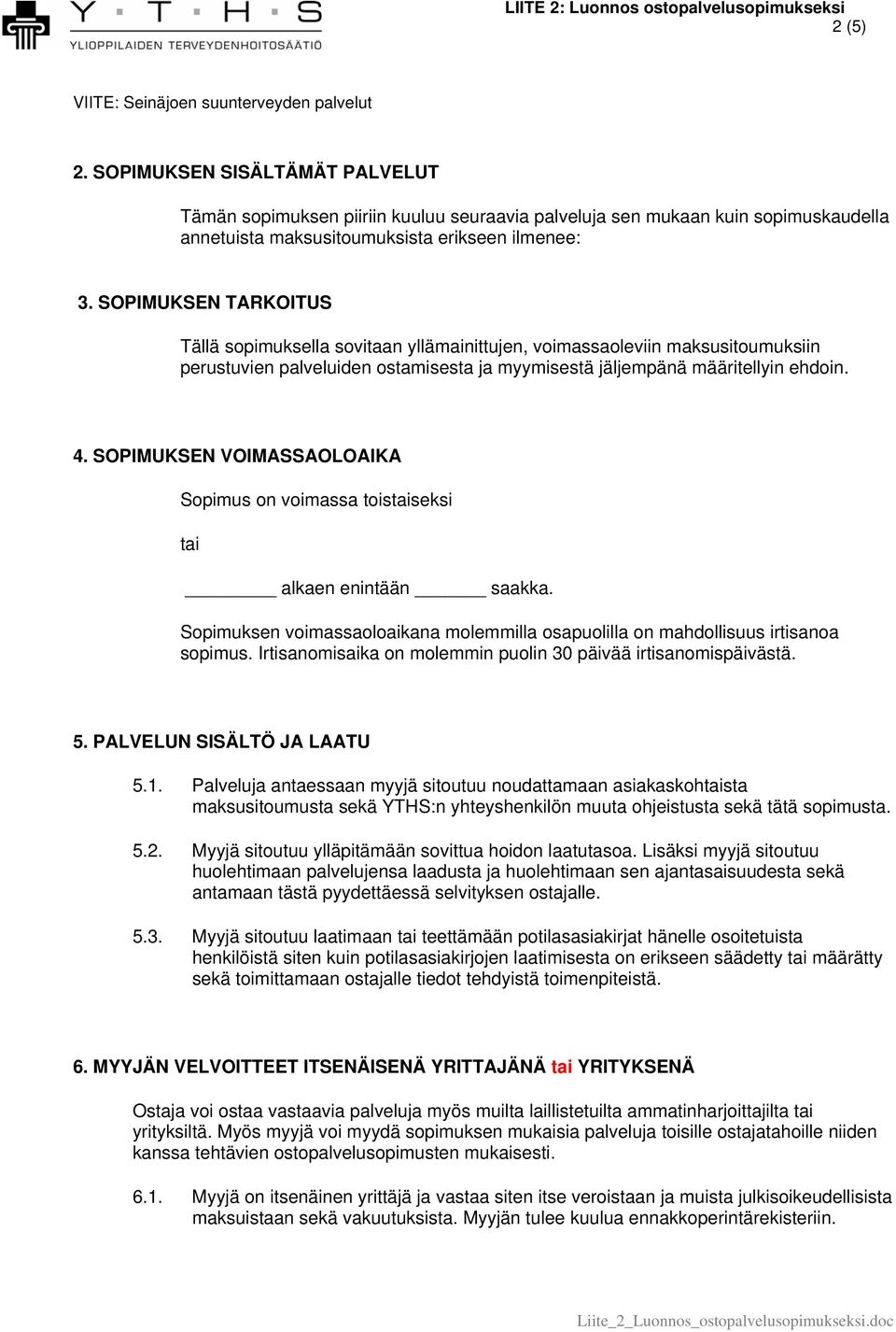 SOPIMUKSEN VOIMASSAOLOAIKA Sopimus on voimassa toistaiseksi tai alkaen enintään saakka. Sopimuksen voimassaoloaikana molemmilla osapuolilla on mahdollisuus irtisanoa sopimus.