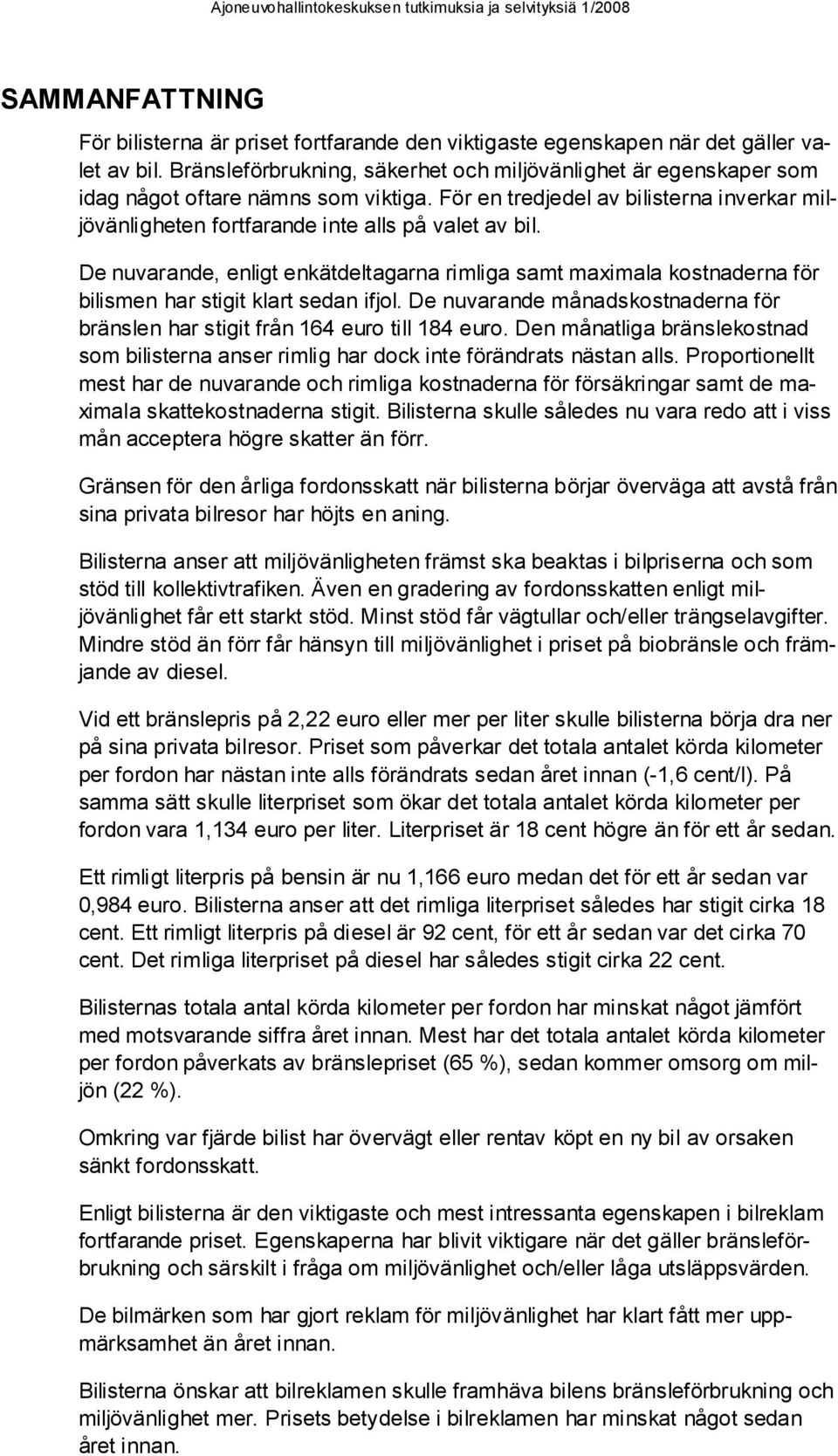 De nuvarande, enligt enkätdeltagarna rimliga samt maximala kostnaderna för bilismen har stigit klart sedan ifjol. De nuvarande månadskostnaderna för bränslen har stigit från 164 euro till 184 euro.